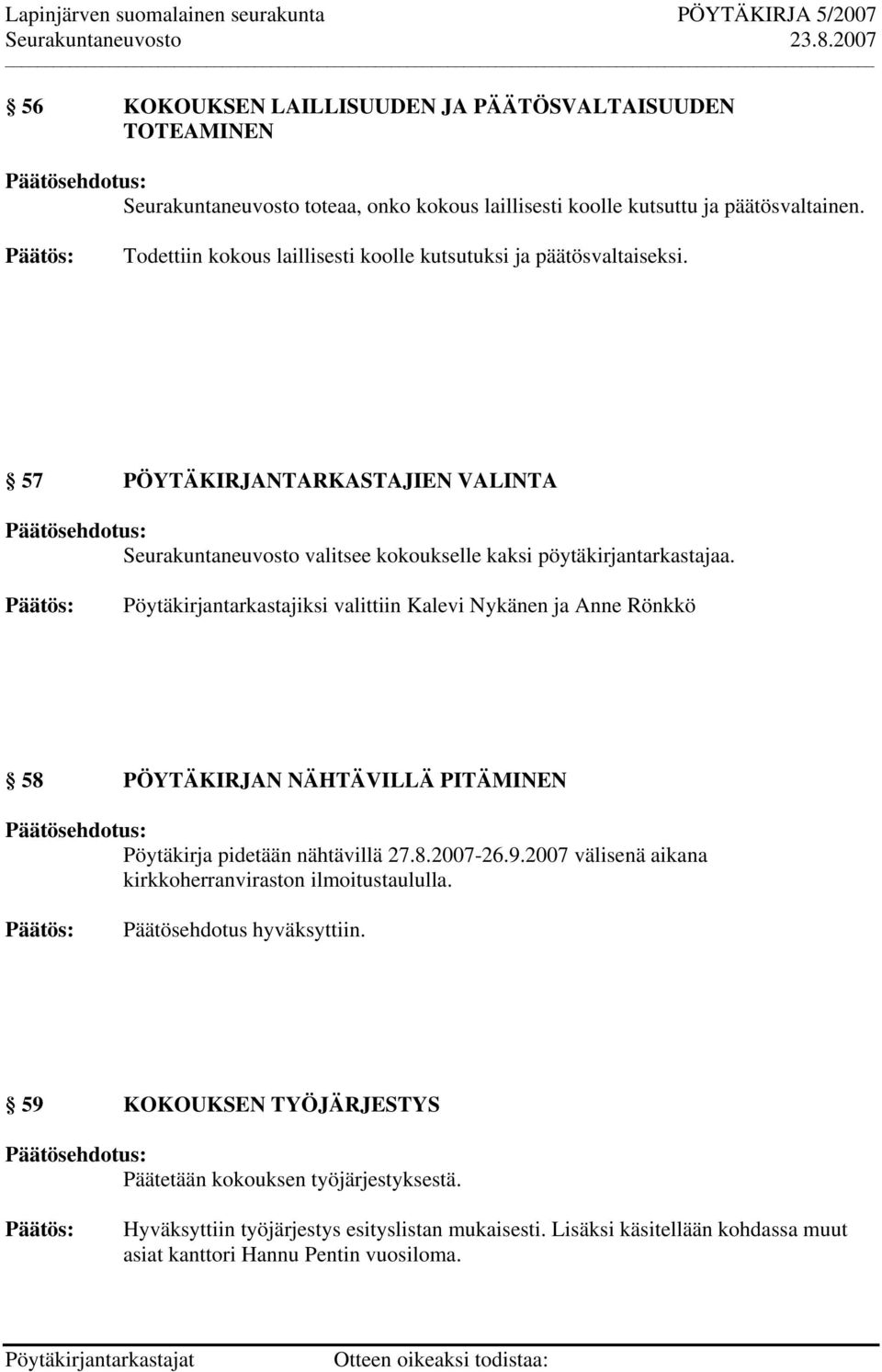 Pöytäkirjantarkastajiksi valittiin Kalevi Nykänen ja Anne Rönkkö 58 PÖYTÄKIRJAN NÄHTÄVILLÄ PITÄMINEN Pöytäkirja pidetään nähtävillä 27.8.2007-26.9.