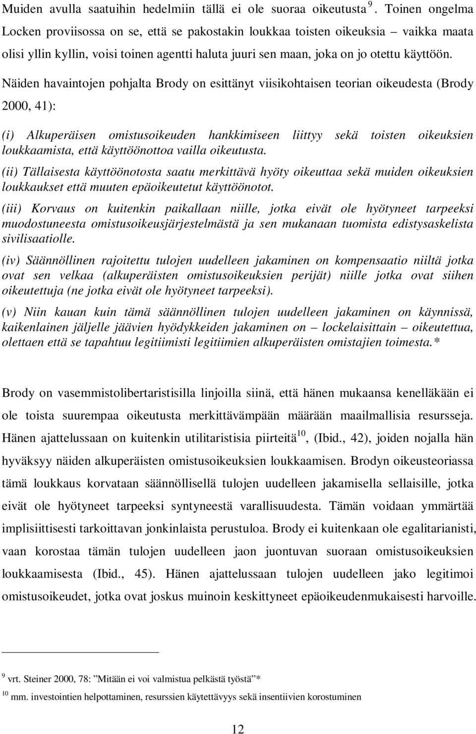 Näiden havaintojen pohjalta Brody on esittänyt viisikohtaisen teorian oikeudesta (Brody 2000, 41): (i) Alkuperäisen omistusoikeuden hankkimiseen liittyy sekä toisten oikeuksien loukkaamista, että
