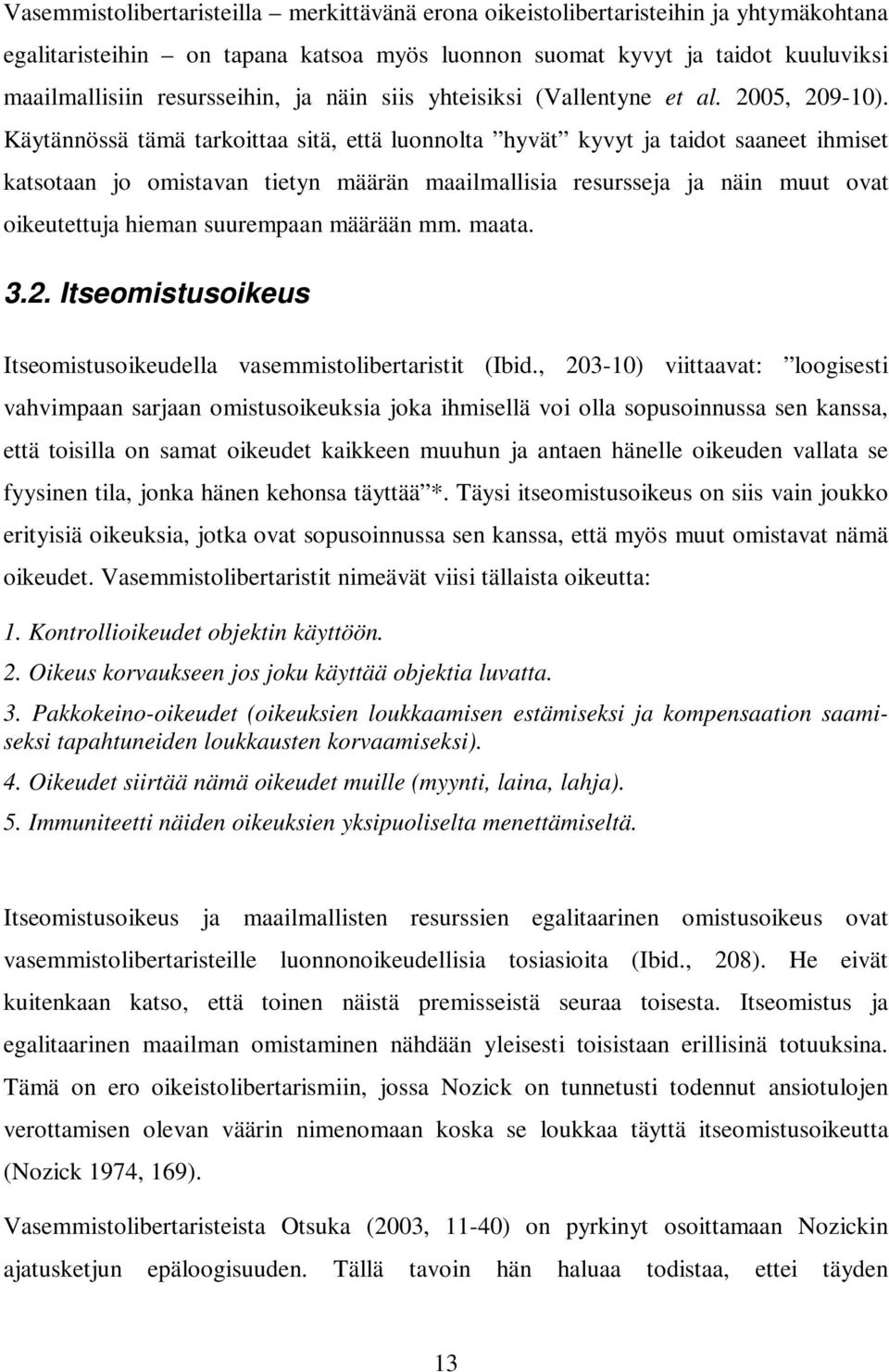 Käytännössä tämä tarkoittaa sitä, että luonnolta hyvät kyvyt ja taidot saaneet ihmiset katsotaan jo omistavan tietyn määrän maailmallisia resursseja ja näin muut ovat oikeutettuja hieman suurempaan