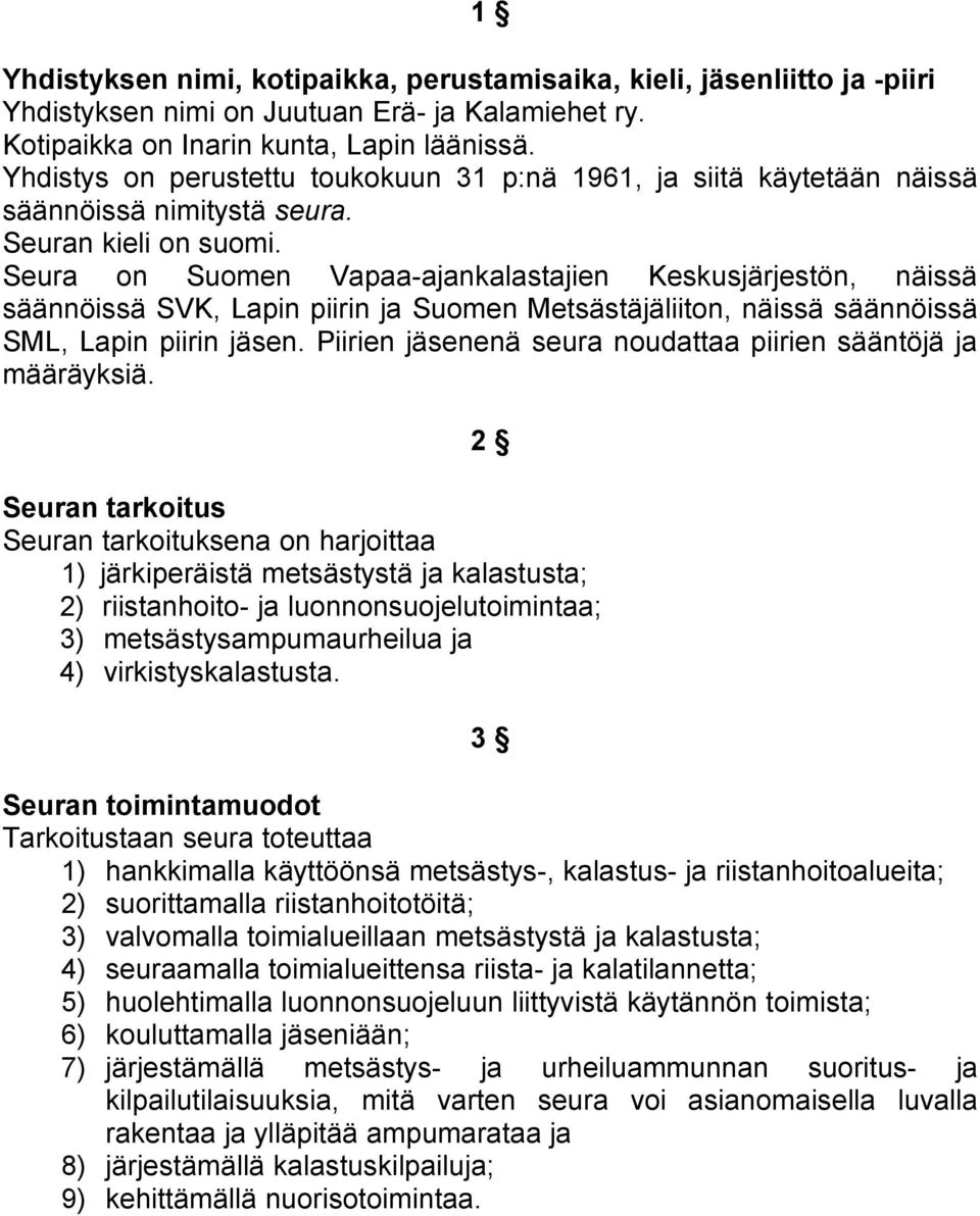 Seura on Suomen Vapaa-ajankalastajien Keskusjärjestön, näissä säännöissä SVK, Lapin piirin ja Suomen Metsästäjäliiton, näissä säännöissä SML, Lapin piirin jäsen.