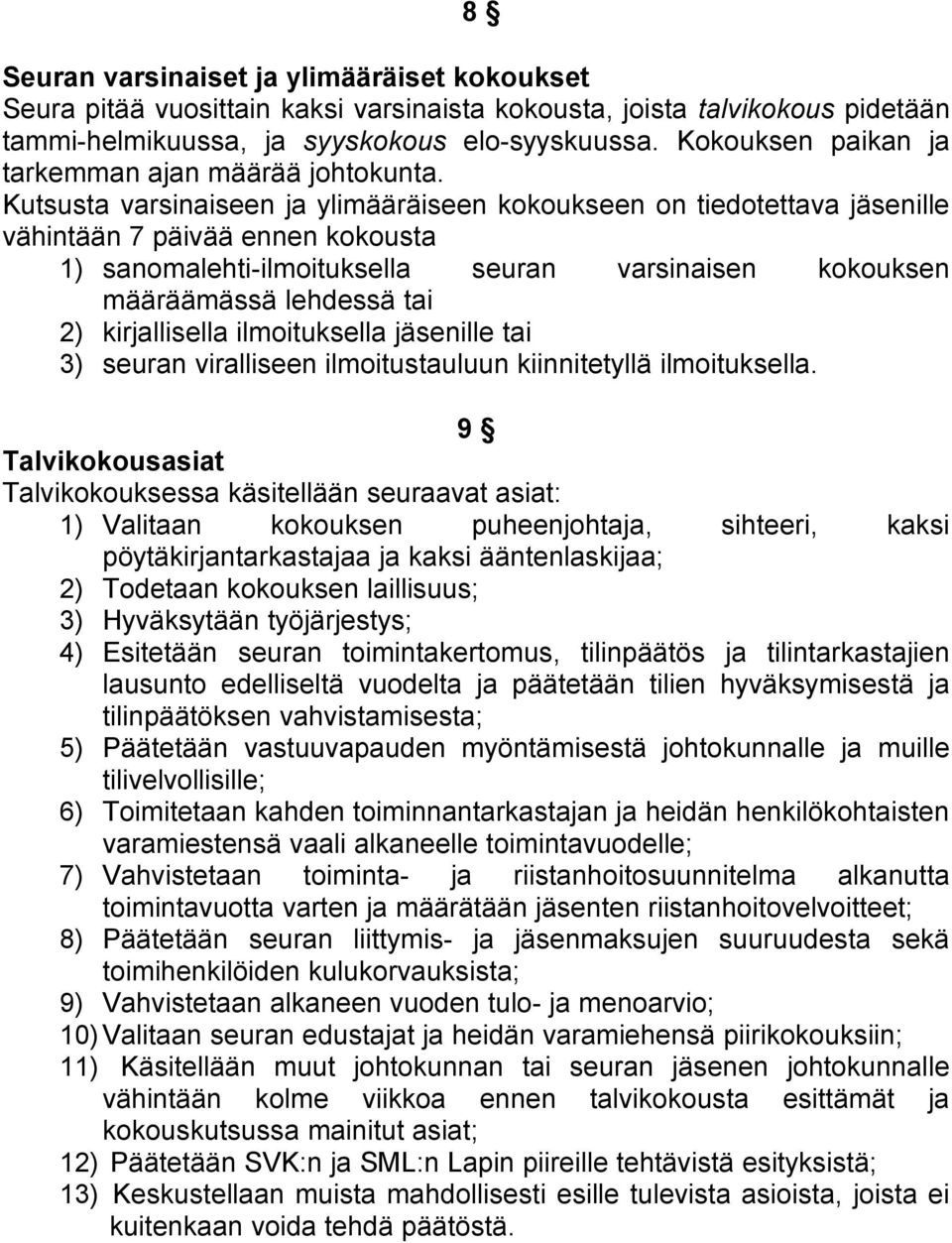 Kutsusta varsinaiseen ja ylimääräiseen kokoukseen on tiedotettava jäsenille vähintään 7 päivää ennen kokousta 1) sanomalehti-ilmoituksella seuran varsinaisen kokouksen määräämässä lehdessä tai 2)