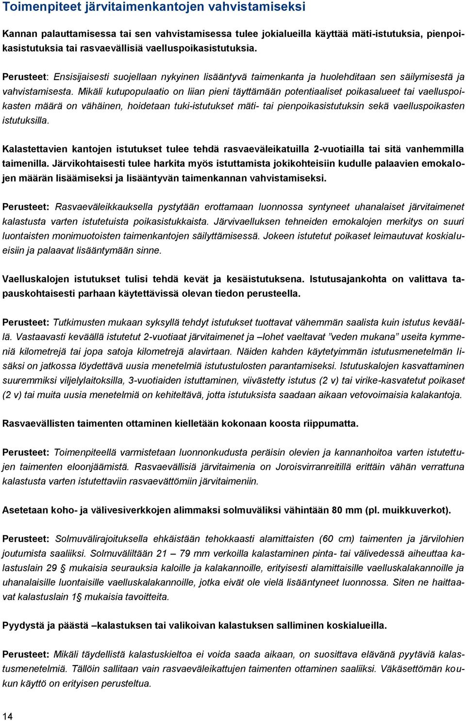 Mikäli kutupopulaatio on liian pieni täyttämään potentiaaliset poikasalueet tai vaelluspoikasten määrä on vähäinen, hoidetaan tuki-istutukset mäti- tai pienpoikasistutuksin sekä vaelluspoikasten