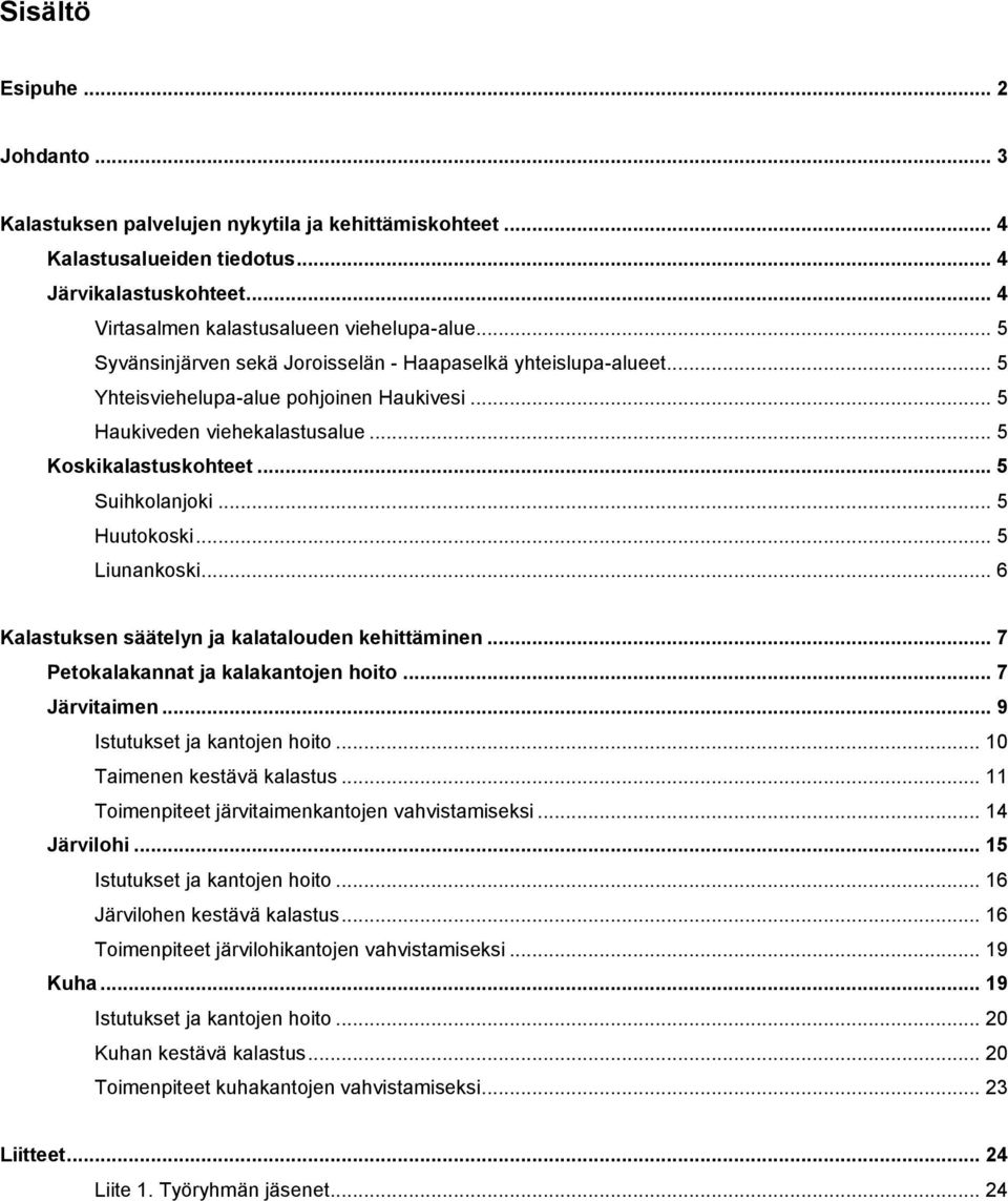 .. 5 Huutokoski... 5 Liunankoski... 6 Kalastuksen säätelyn ja kalatalouden kehittäminen... 7 Petokalakannat ja kalakantojen hoito... 7 Järvitaimen... 9 Istutukset ja kantojen hoito.