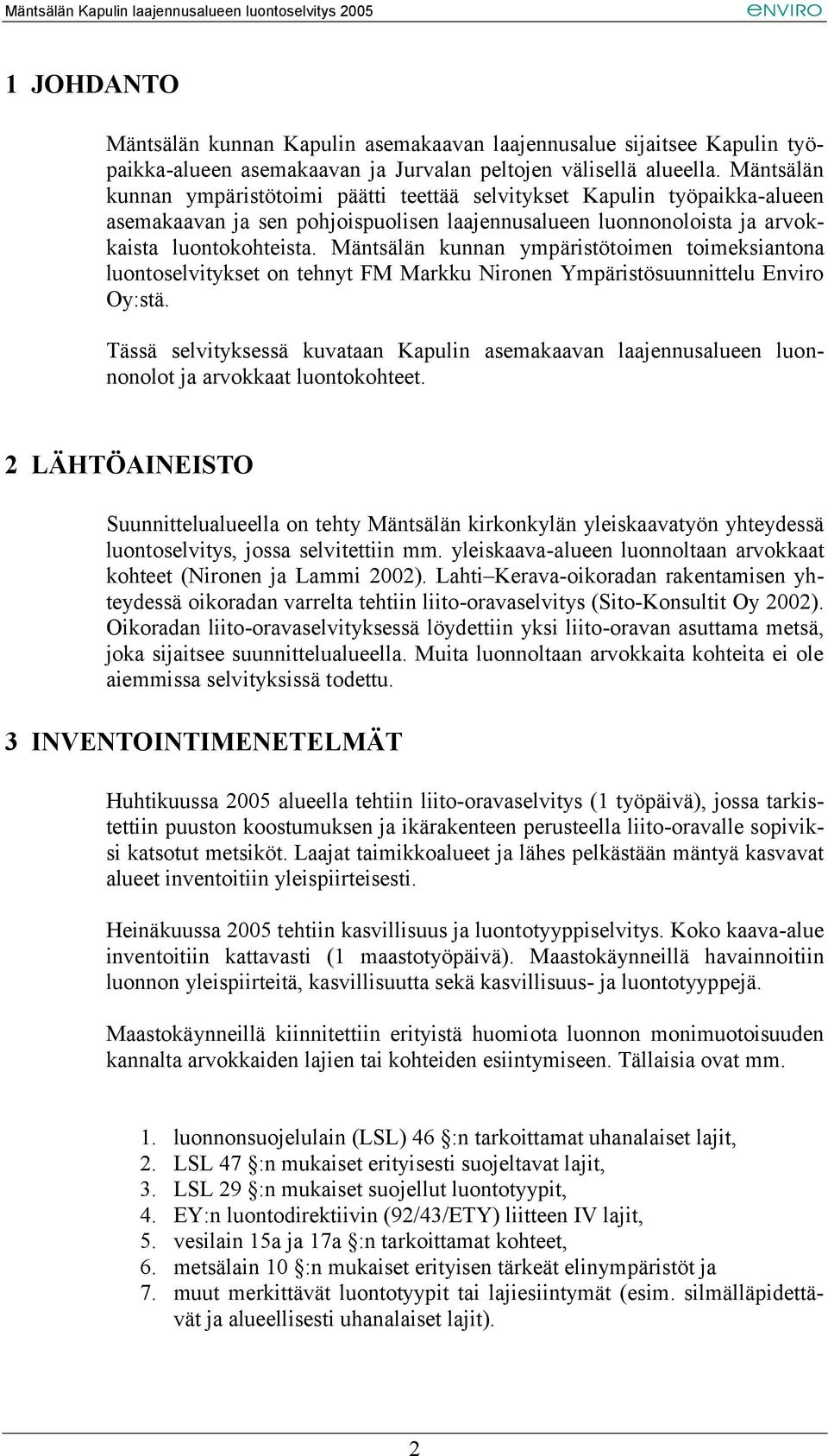 Mäntsälän kunnan ympäristötoimen toimeksiantona luontoselvitykset on tehnyt FM Markku Nironen Ympäristösuunnittelu Enviro Oy:stä.