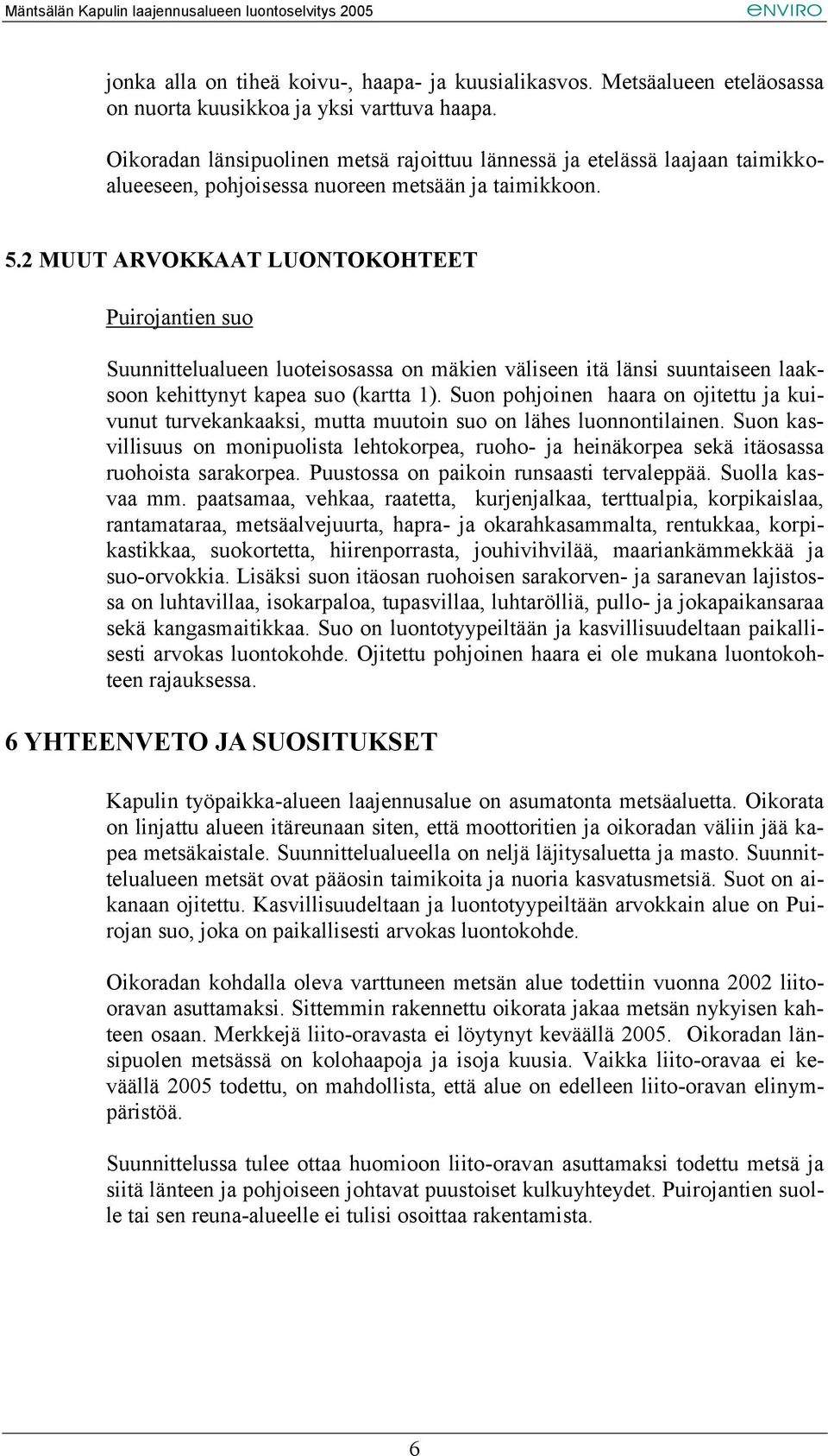 2 MUUT ARVOKKAAT LUONTOKOHTEET Puirojantien suo Suunnittelualueen luoteisosassa on mäkien väliseen itä länsi suuntaiseen laaksoon kehittynyt kapea suo (kartta 1).