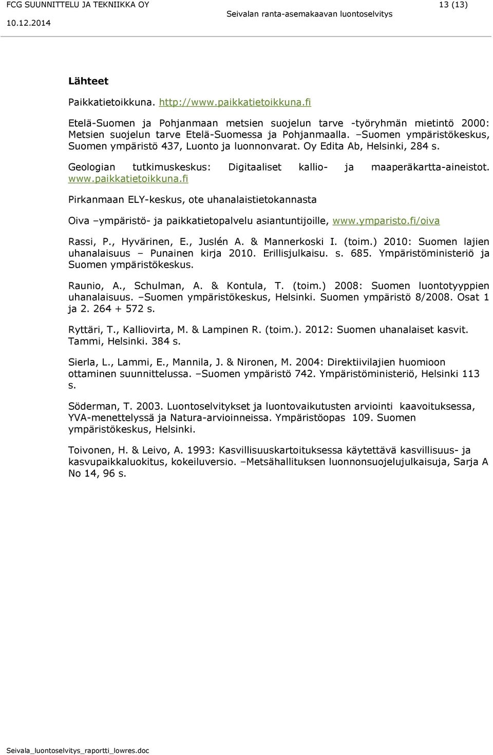 Suomen ympäristökeskus, Suomen ympäristö 437, Luonto ja luonnonvarat. Oy Edita Ab, Helsinki, 284 s. Geologian tutkimuskeskus: Digitaaliset kallio- ja maaperäkartta-aineistot. www.paikkatietoikkuna.