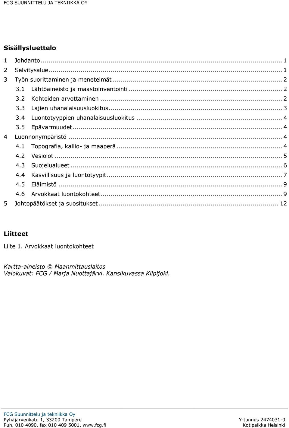 3 Suojelualueet... 6 4.4 Kasvillisuus ja luontotyypit... 7 4.5 Eläimistö... 9 4.6 Arvokkaat luontokohteet... 9 5 Johtopäätökset ja suositukset... 12 Liitteet Liite 1.