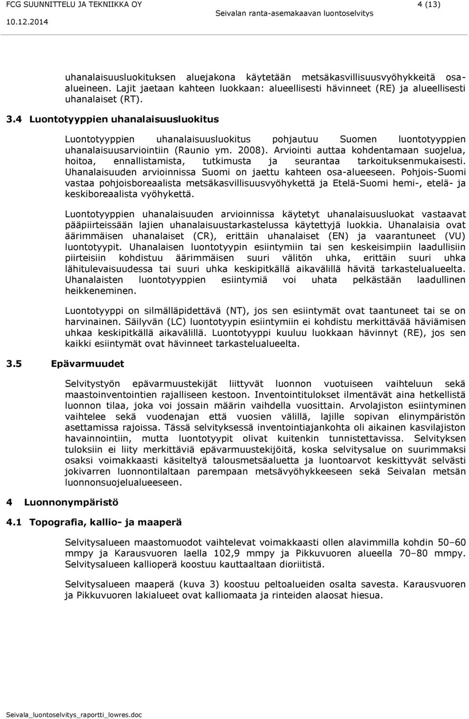 4 Luontotyyppien uhanalaisuusluokitus Luontotyyppien uhanalaisuusluokitus pohjautuu Suomen luontotyyppien uhanalaisuusarviointiin (Raunio ym. 2008).