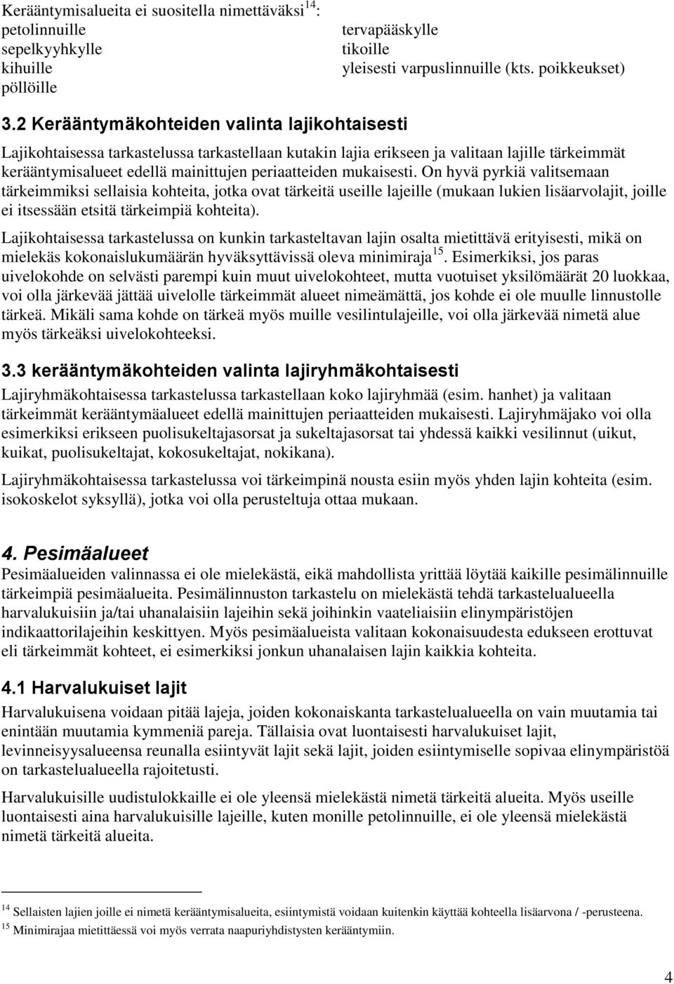 mukaisesti. On hyvä pyrkiä valitsemaan tärkeimmiksi sellaisia kohteita, jotka ovat tärkeitä useille lajeille (mukaan lukien lisäarvolajit, joille ei itsessään etsitä tärkeimpiä kohteita).