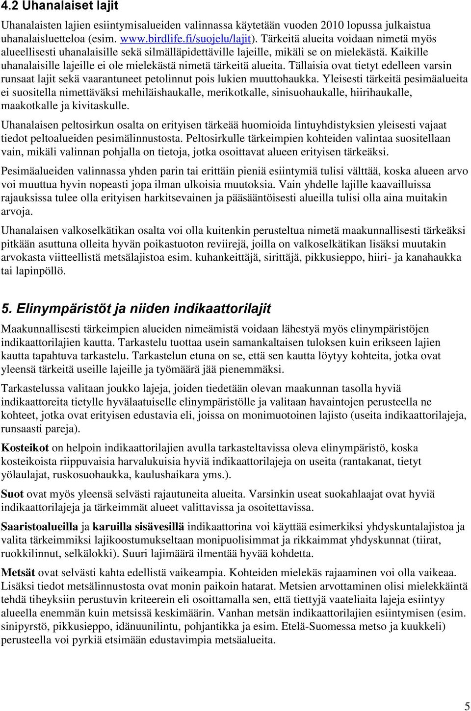 Tällaisia ovat tietyt edelleen varsin runsaat lajit sekä vaarantuneet petolinnut pois lukien muuttohaukka.