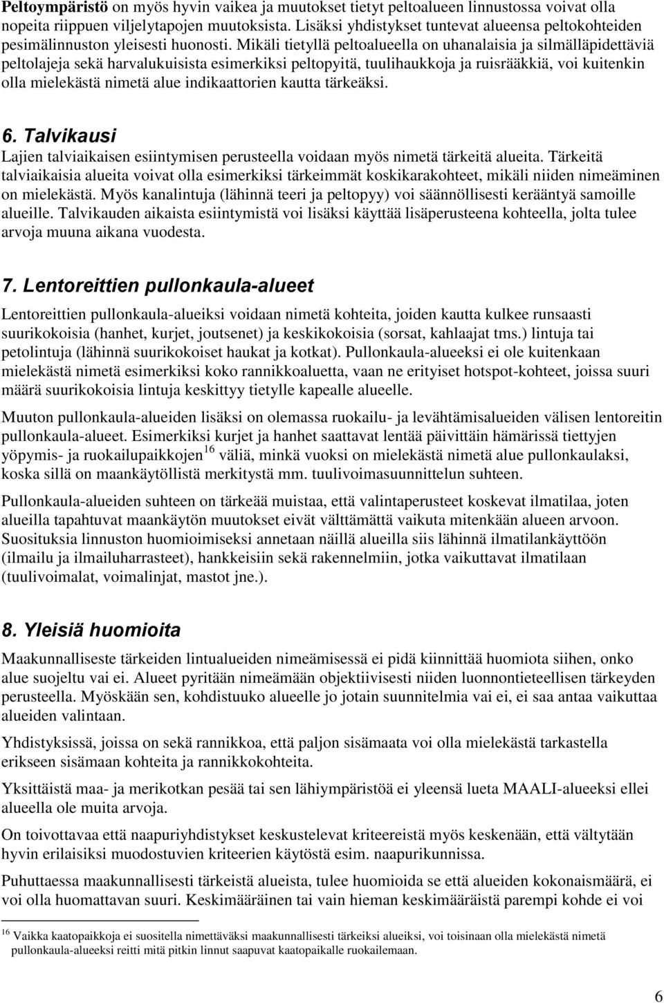Mikäli tietyllä peltoalueella on uhanalaisia ja silmälläpidettäviä peltolajeja sekä harvalukuisista esimerkiksi peltopyitä, tuulihaukkoja ja ruisrääkkiä, voi kuitenkin olla mielekästä nimetä alue
