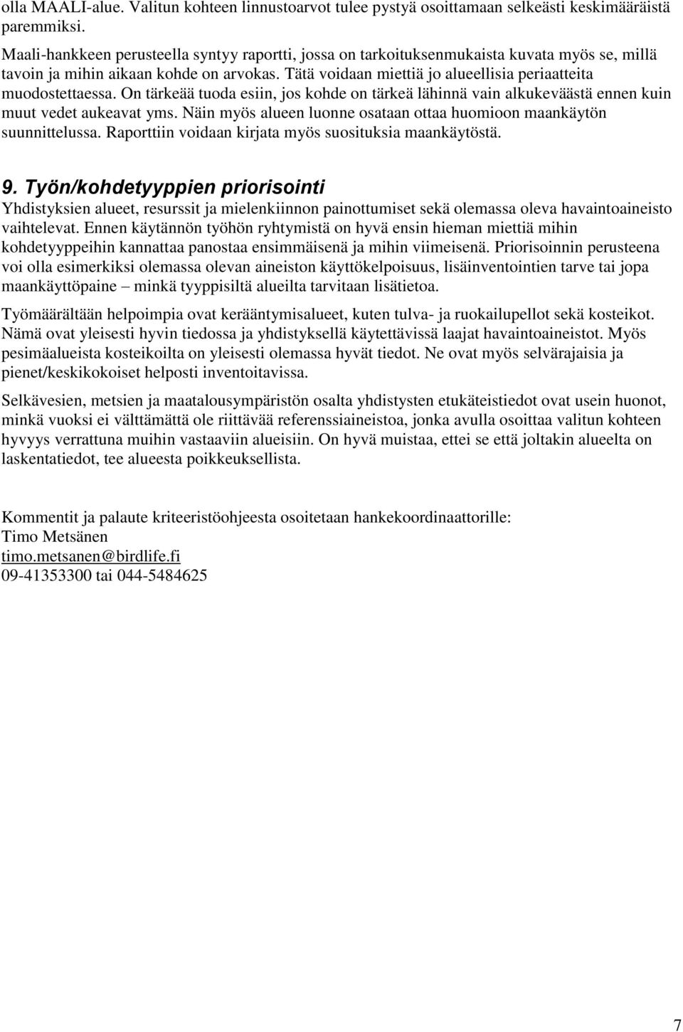 Tätä voidaan miettiä jo alueellisia periaatteita muodostettaessa. On tärkeää tuoda esiin, jos kohde on tärkeä lähinnä vain alkukeväästä ennen kuin muut vedet aukeavat yms.