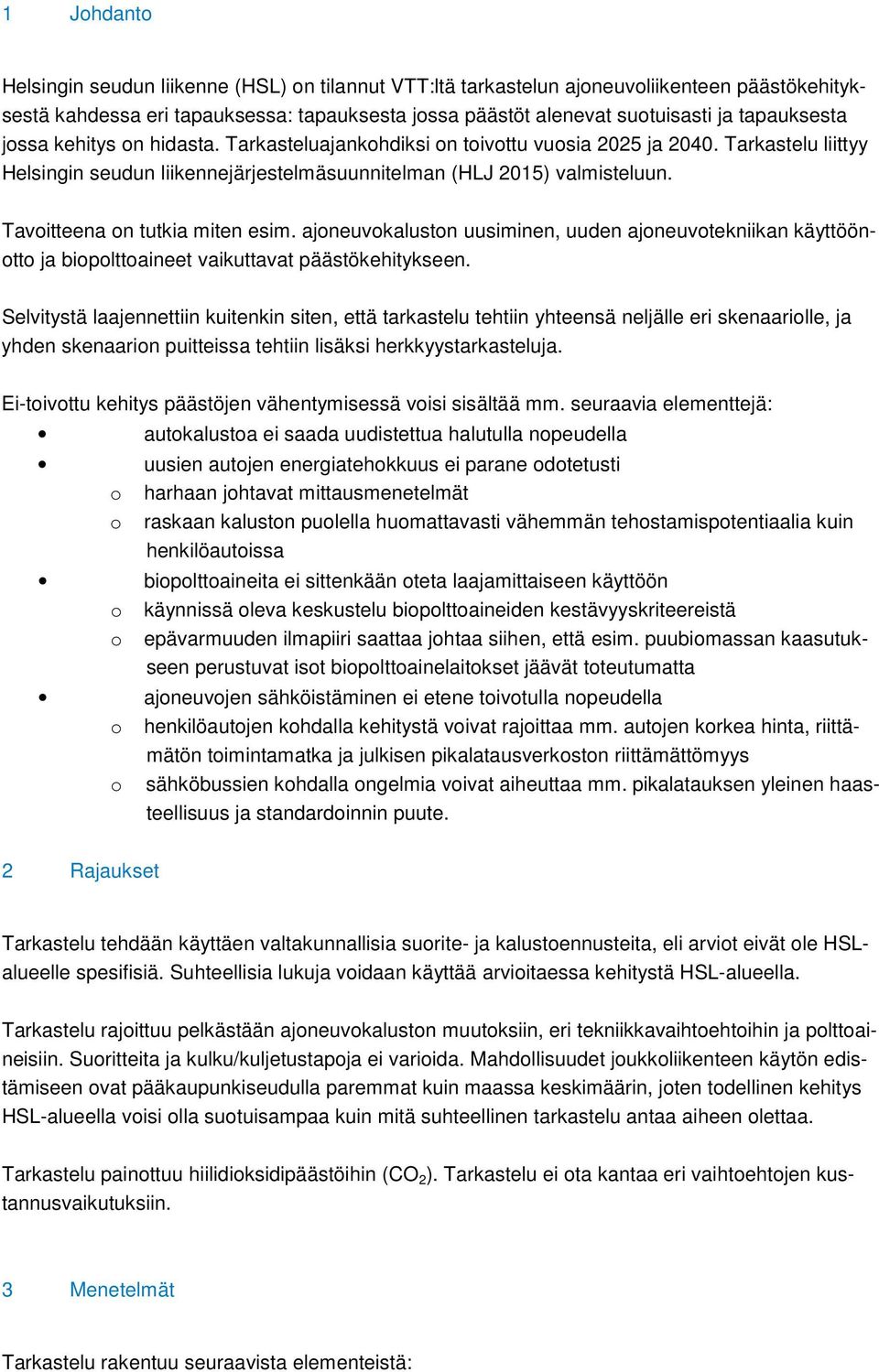 Tavoitteena on tutkia miten esim. ajoneuvokaluston uusiminen, uuden ajoneuvotekniikan käyttöönotto ja biopolttoaineet vaikuttavat päästökehitykseen.