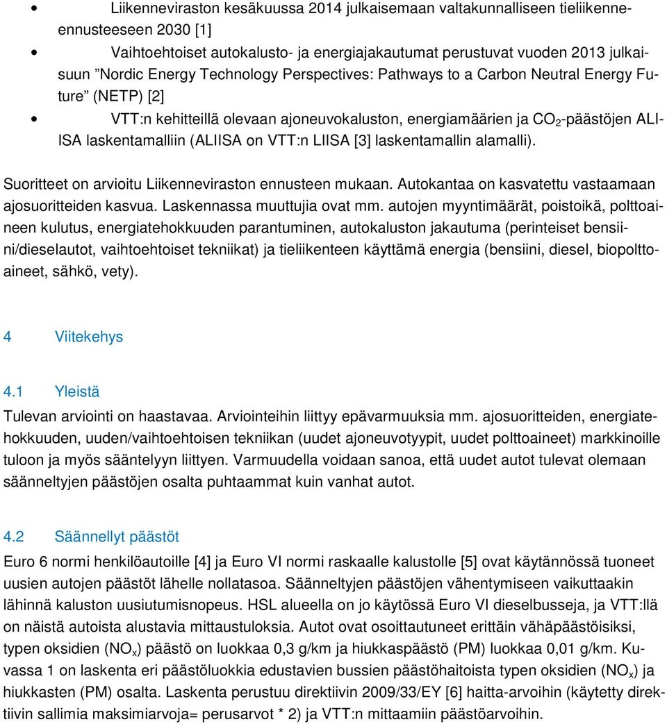 LIISA [3] laskentamallin alamalli). Suoritteet on arvioitu Liikenneviraston ennusteen mukaan. Autokantaa on kasvatettu vastaamaan ajosuoritteiden kasvua. Laskennassa muuttujia ovat mm.