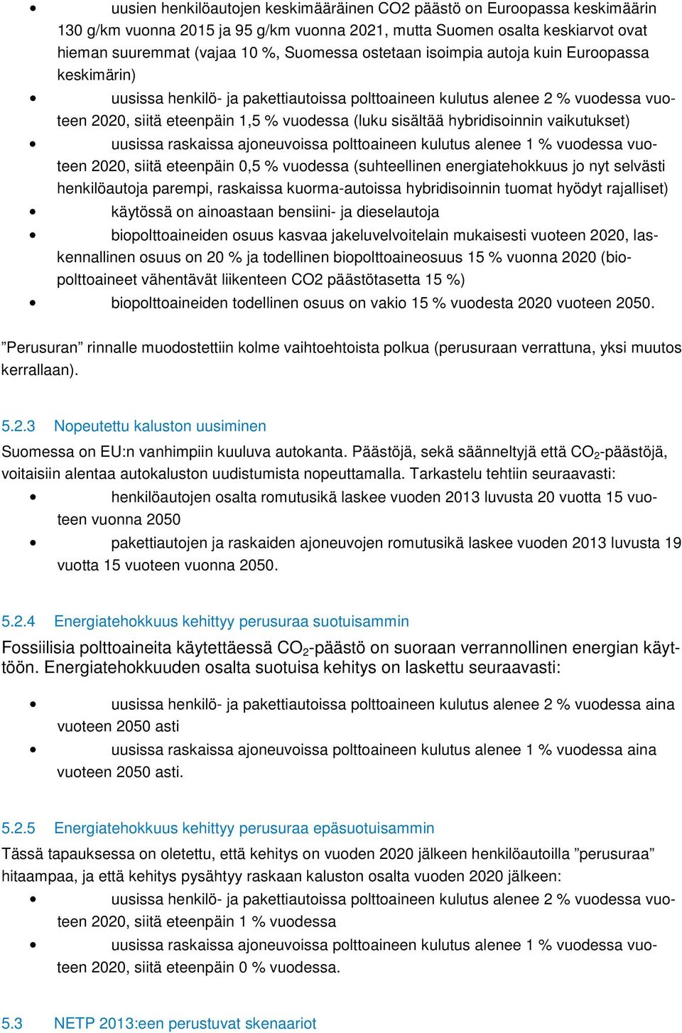 hybridisoinnin vaikutukset) uusissa raskaissa ajoneuvoissa polttoaineen kulutus alenee 1 % vuodessa vuoteen 2020, siitä eteenpäin 0,5 % vuodessa (suhteellinen energiatehokkuus jo nyt selvästi