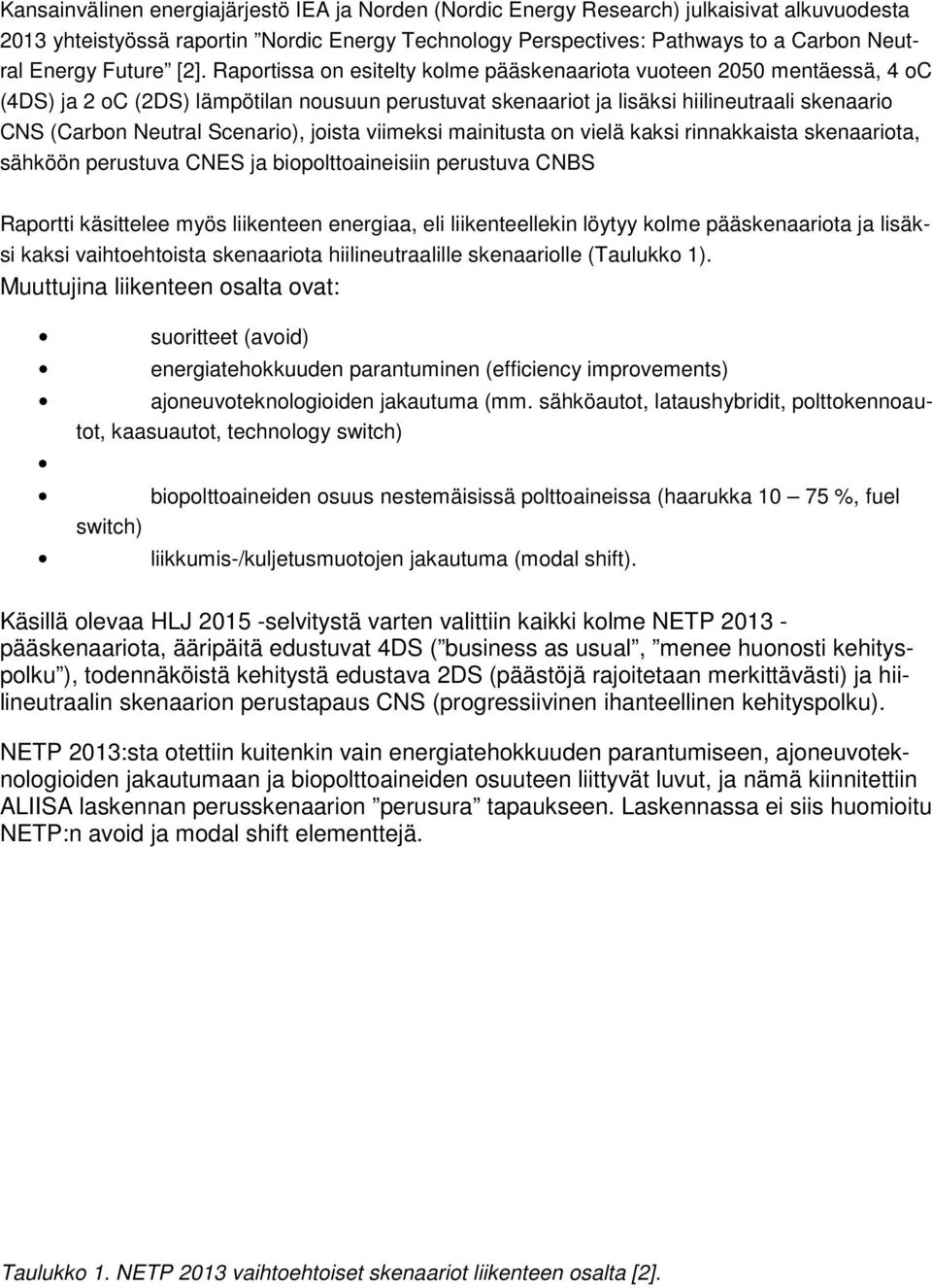 Raportissa on esitelty kolme pääskenaariota vuoteen 2050 mentäessä, 4 oc (4DS) ja 2 oc (2DS) lämpötilan nousuun perustuvat skenaariot ja lisäksi hiilineutraali skenaario CNS (Carbon Neutral