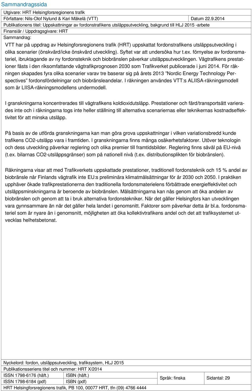 trafik (HRT) uppskattat fordonstrafikens utsläppsutveckling i olika scenarier (önskvärd/icke önskvärd utveckling). Syftet var att undersöka hur t.ex.