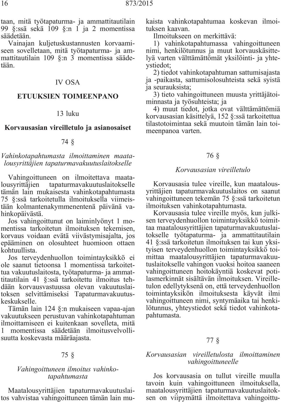 IV OSA ETUUKSIEN TOIMEENPANO 13 luku Korvausasian vireilletulo ja asianosaiset 74 Vahinkotapahtumasta ilmoittaminen maatalousyrittäjien tapaturmavakuutuslaitokselle Vahingoittuneen on ilmoitettava