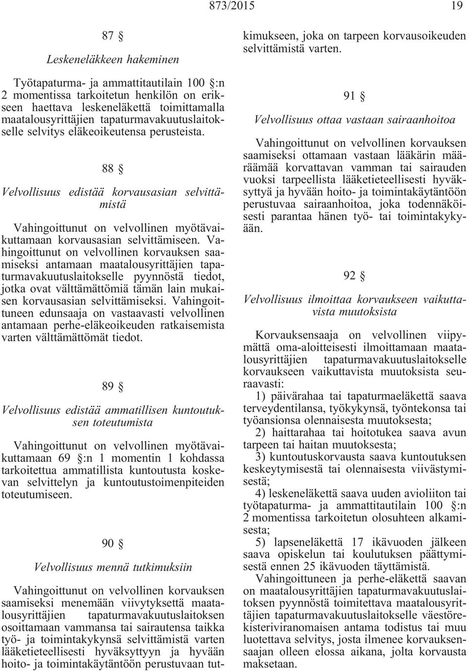 Vahingoittunut on velvollinen korvauksen saamiseksi antamaan maatalousyrittäjien tapaturmavakuutuslaitokselle pyynnöstä tiedot, jotka ovat välttämättömiä tämän lain mukaisen korvausasian