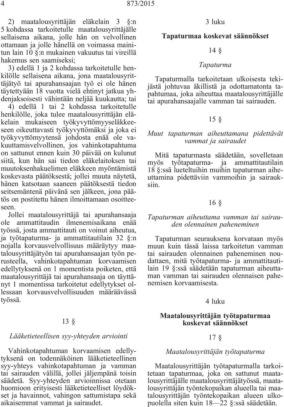 18 vuotta vielä ehtinyt jatkua yhdenjaksoisesti vähintään neljää kuukautta; tai 4) edellä 1 tai 2 kohdassa tarkoitetulle henkilölle, joka tulee maatalousyrittäjän eläkelain mukaiseen