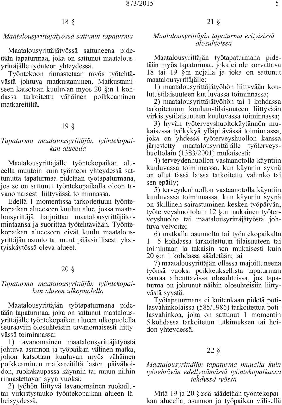 19 Tapaturma maatalousyrittäjän työntekopaikan alueella Maatalousyrittäjälle työntekopaikan alueella muutoin kuin työnteon yhteydessä sattunutta tapaturmaa pidetään työtapaturmana, jos se on sattunut