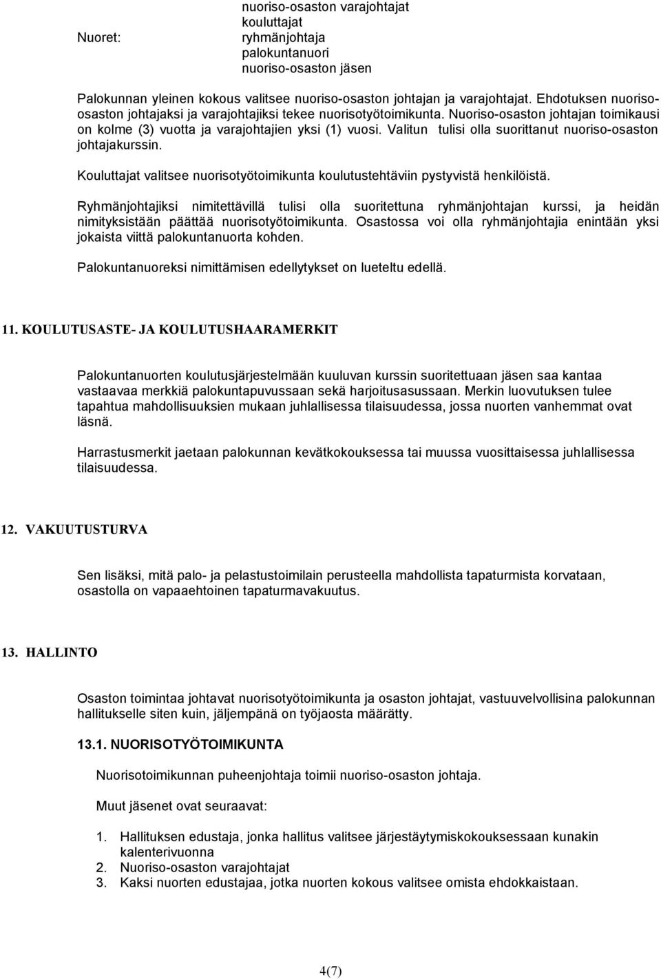 Valitun tulisi olla suorittanut nuoriso-osaston johtajakurssin. Kouluttajat valitsee nuorisotyötoimikunta koulutustehtäviin pystyvistä henkilöistä.