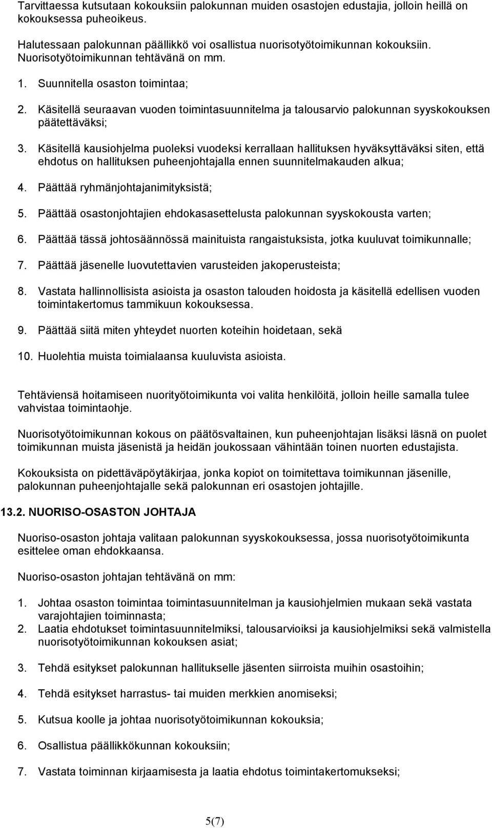 Käsitellä kausiohjelma puoleksi vuodeksi kerrallaan hallituksen hyväksyttäväksi siten, että ehdotus on hallituksen puheenjohtajalla ennen suunnitelmakauden alkua; 4.