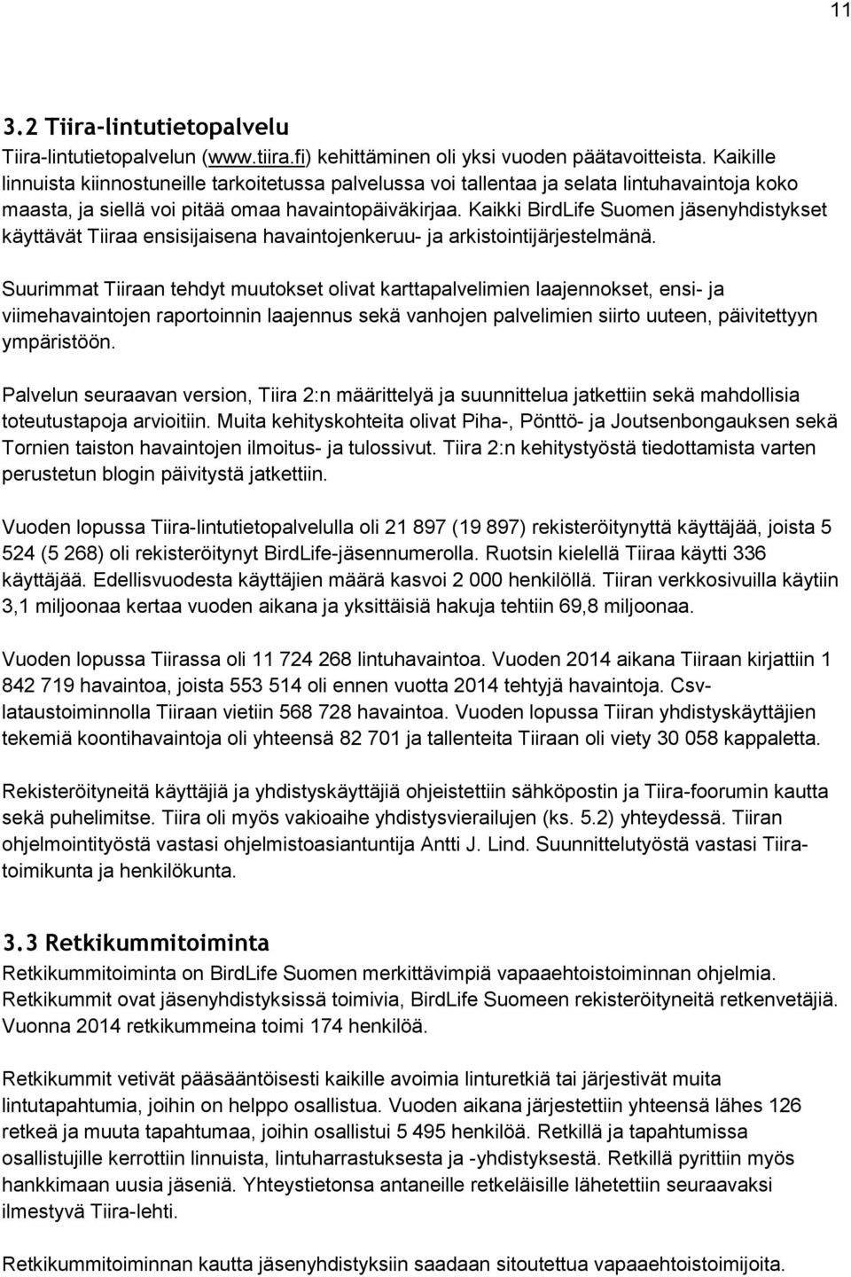 Kaikki BirdLife Suomen jäsenyhdistykset käyttävät Tiiraa ensisijaisena havaintojenkeruu- ja arkistointijärjestelmänä.