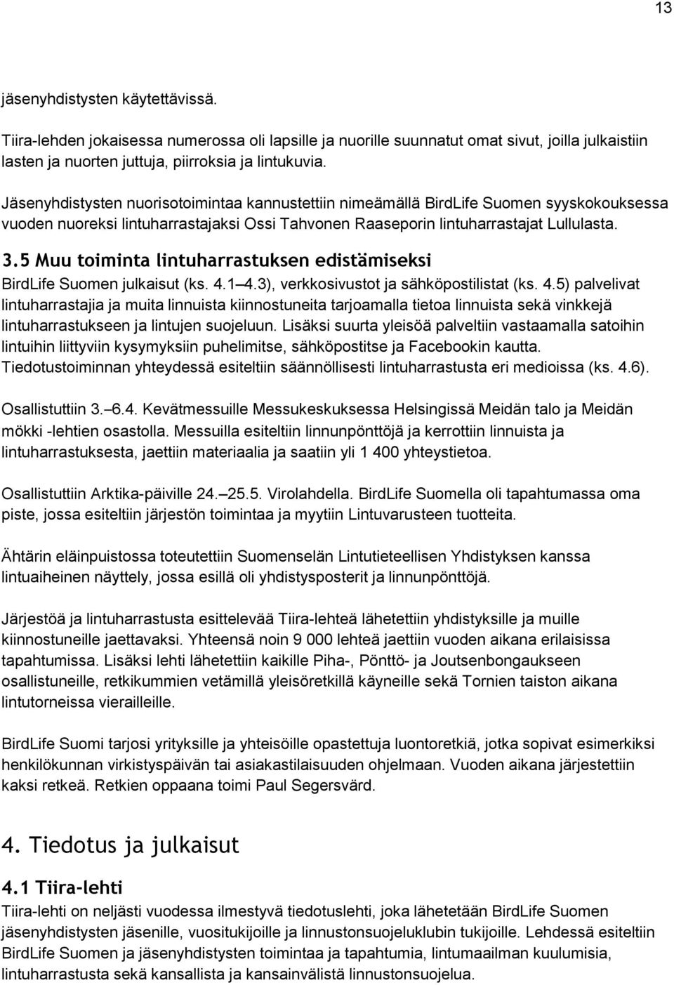 5 Muu toiminta lintuharrastuksen edistämiseksi BirdLife Suomen julkaisut (ks. 4.