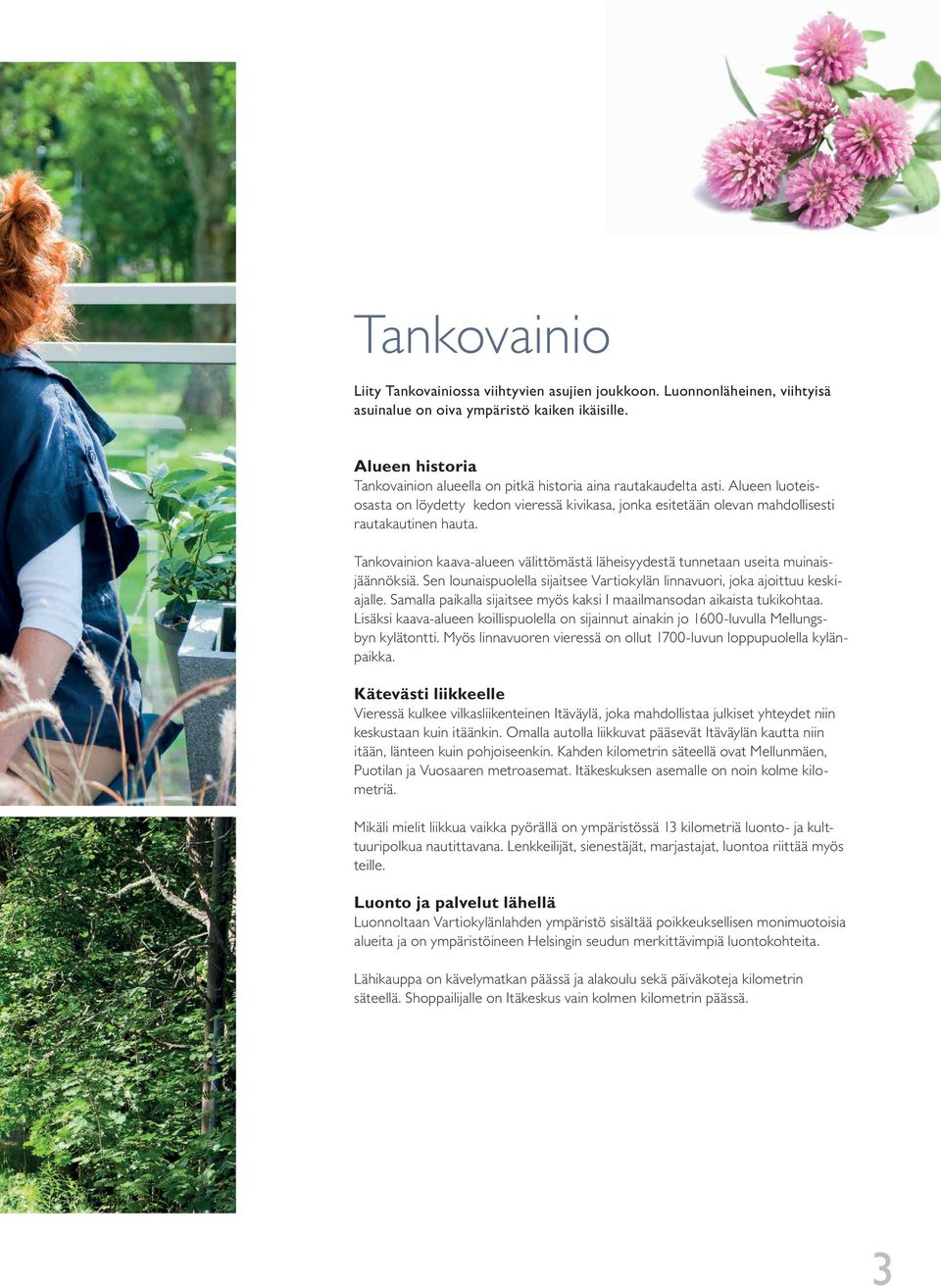 Tankovainion kaava-alueen välittömästä läheisyydestä tunnetaan useita muinaisjäännöksiä. Sen lounaispuolella sijaitsee Vartiokylän linnavuori, joka ajoittuu keskiajalle.