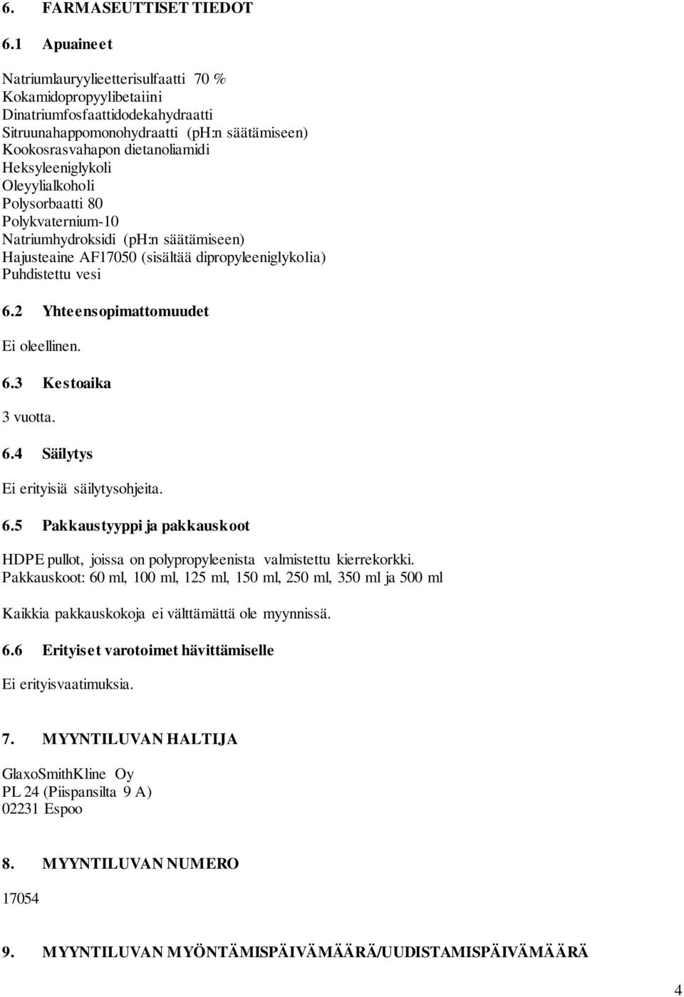 Heksyleeniglykoli Oleyylialkoholi Polysorbaatti 80 Polykvaternium-10 Natriumhydroksidi (ph:n säätämiseen) Hajusteaine AF17050 (sisältää dipropyleeniglykolia) Puhdistettu vesi 6.