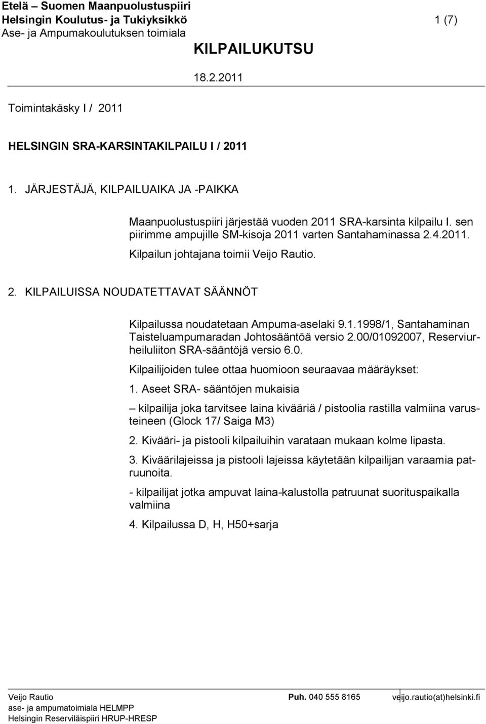 2. KILPAILUISSA NOUDATETTAVAT SÄÄNNÖT Kilpailussa noudatetaan Ampuma-aselaki 9.1.1998/1, Santahaminan Taisteluampumaradan Johtosääntöä versio 2.00/01092007, Reserviurheiluliiton SRA-sääntöjä versio 6.