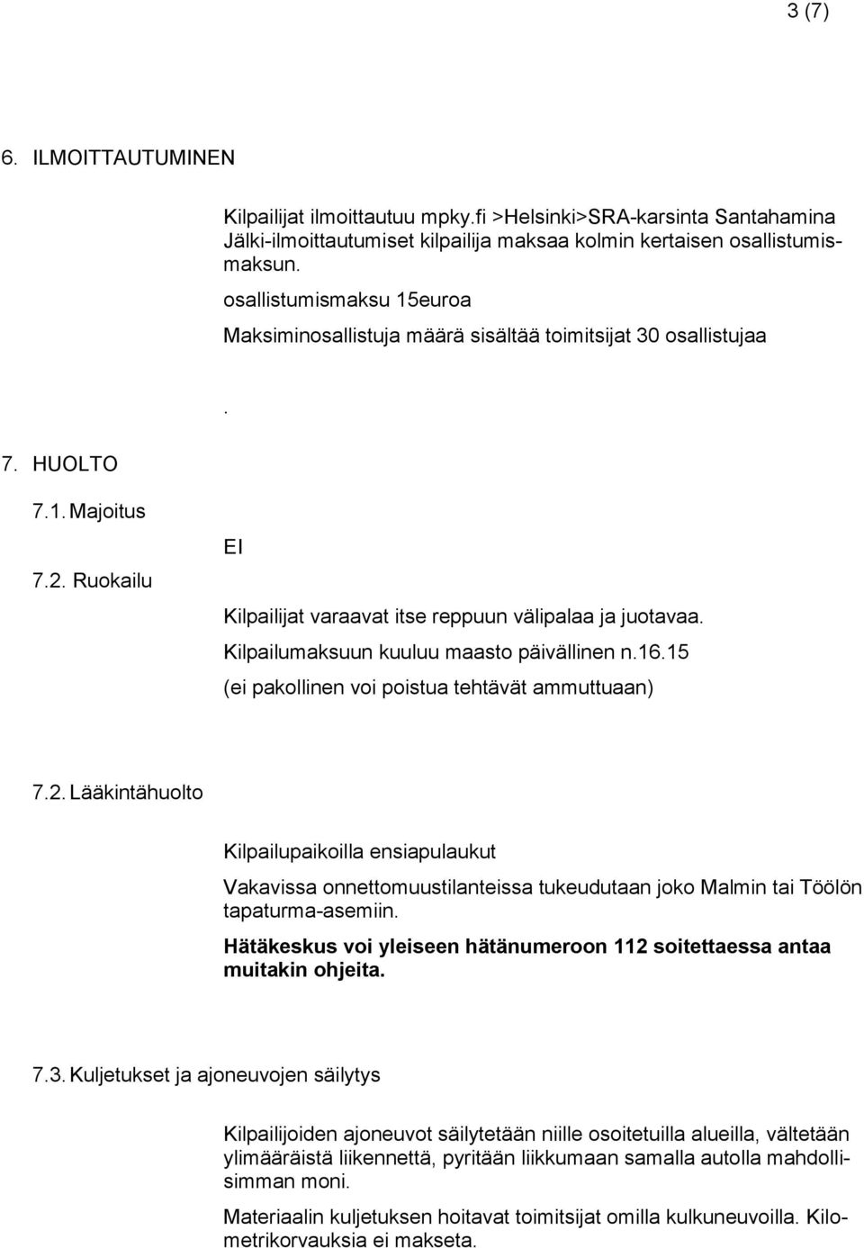 Kilpailumaksuun kuuluu maasto päivällinen n.16.15 (ei pakollinen voi poistua tehtävät ammuttuaan) 7.2.