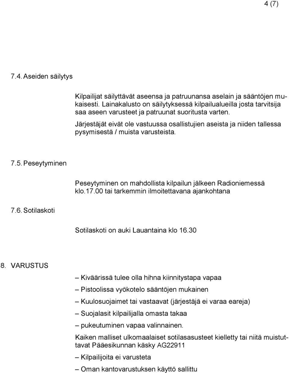 Järjestäjät eivät ole vastuussa osallistujien aseista ja niiden tallessa pysymisestä / muista varusteista. 7.5. Peseytyminen Peseytyminen on mahdollista kilpailun jälkeen Radioniemessä klo.17.