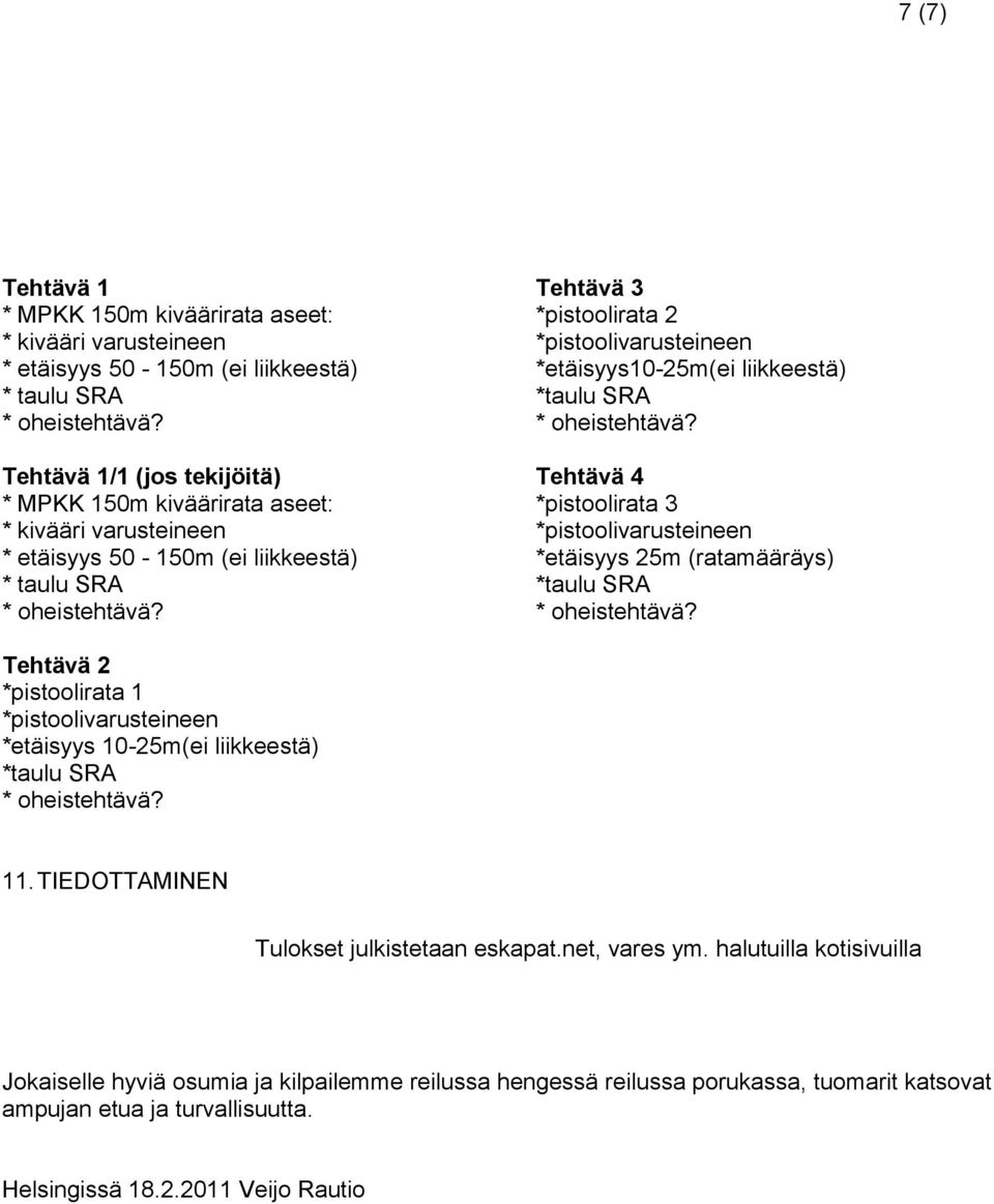 *pistoolivarusteineen *etäisyys 25m (ratamääräys) *taulu SRA Tehtävä 2 *pistoolirata 1 *pistoolivarusteineen *etäisyys 10-25m(ei liikkeestä) *taulu SRA 11.