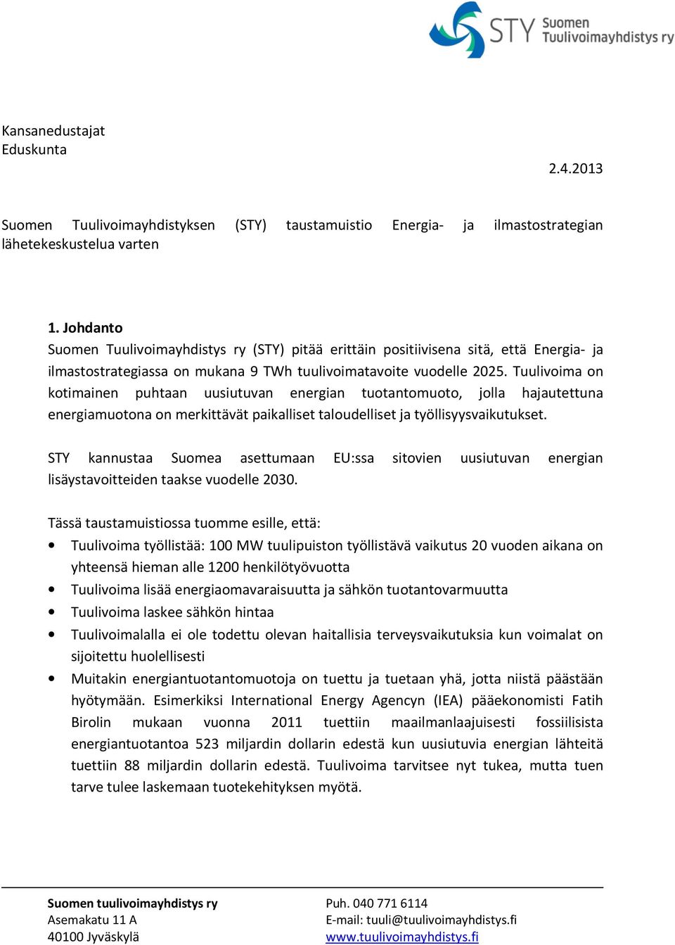 Tuulivoima on kotimainen puhtaan uusiutuvan energian tuotantomuoto, jolla hajautettuna energiamuotona on merkittävät paikalliset taloudelliset ja työllisyysvaikutukset.