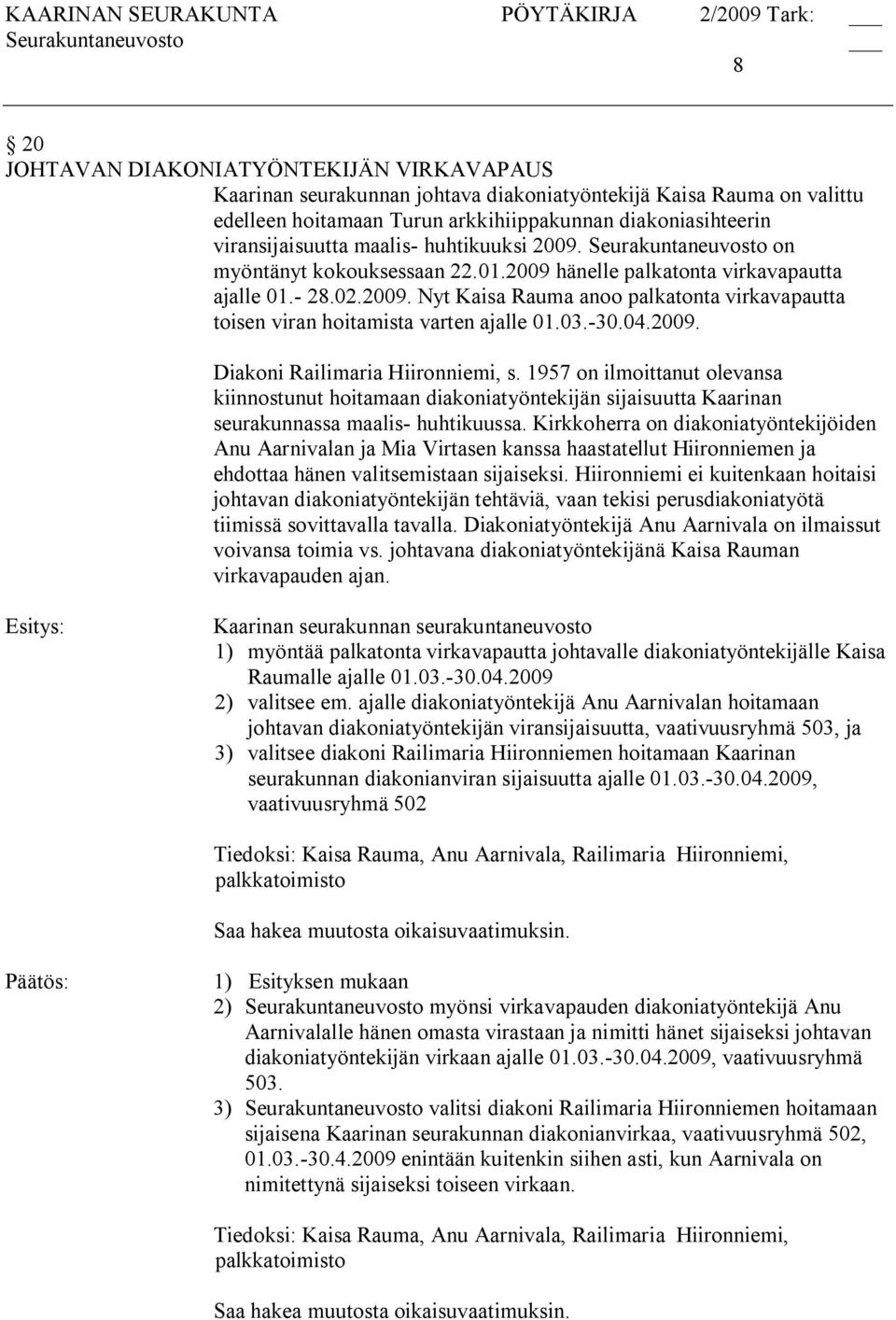 03. 30.04.2009. Diakoni Railimaria Hiironniemi, s. 1957 on ilmoittanut olevansa kiinnostunut hoitamaan diakoniatyöntekijän sijaisuutta Kaarinan seurakunnassa maalis huhtikuussa.