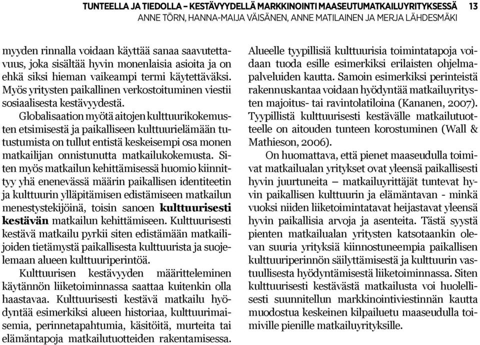 Globalisaation myötä aitojen kulttuurikokemusten etsimisestä ja paikalliseen kulttuurielämään tutustumista on tullut entistä keskeisempi osa monen matkailijan onnistunutta matkailukokemusta.