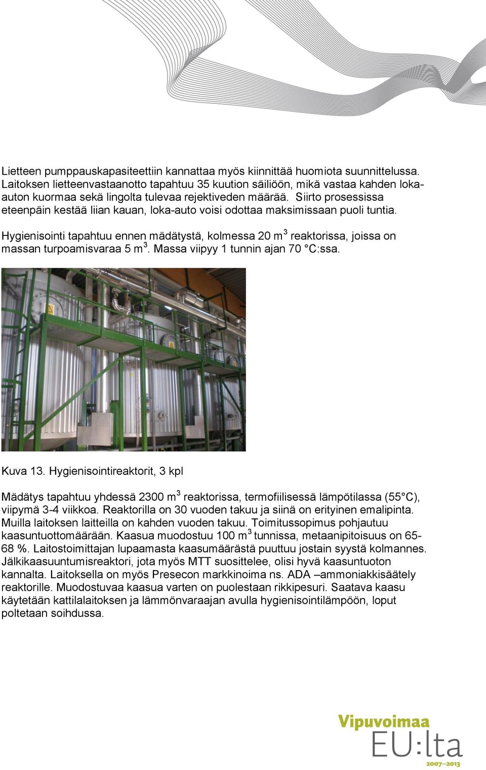 Siirto prosessissa eteenpäin kestää liian kauan, loka-auto voisi odottaa maksimissaan puoli tuntia.