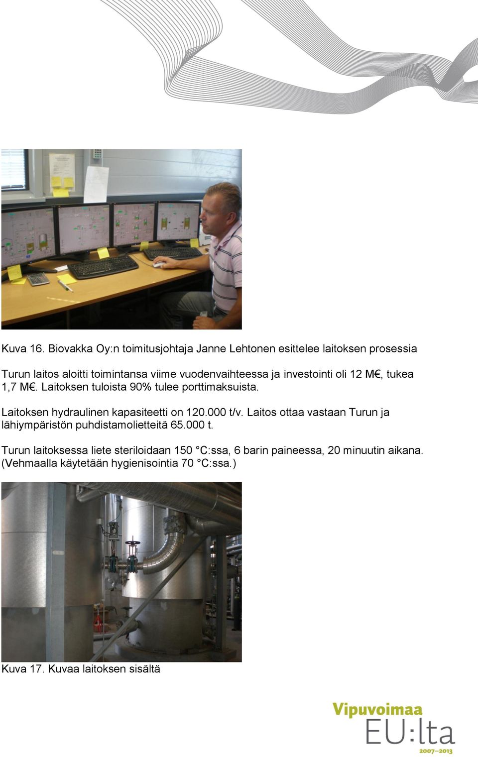 vuodenvaihteessa ja investointi oli 12 M, tukea 1,7 M. Laitoksen tuloista 90% tulee porttimaksuista.