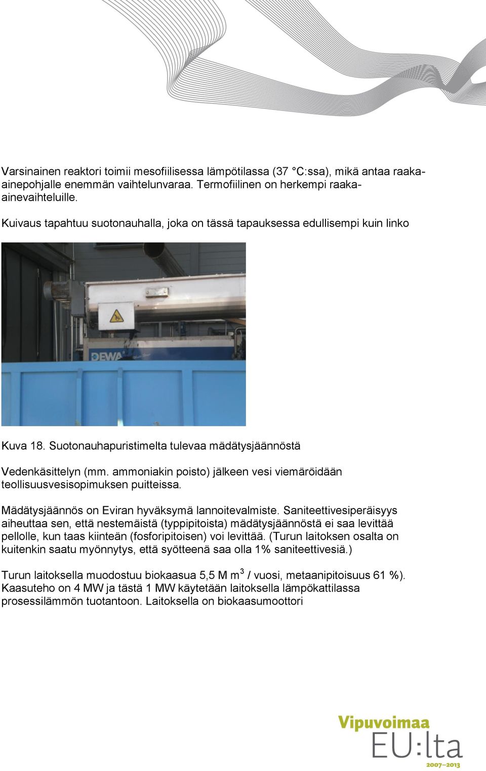ammoniakin poisto) jälkeen vesi viemäröidään teollisuusvesisopimuksen puitteissa. Mädätysjäännös on Eviran hyväksymä lannoitevalmiste.
