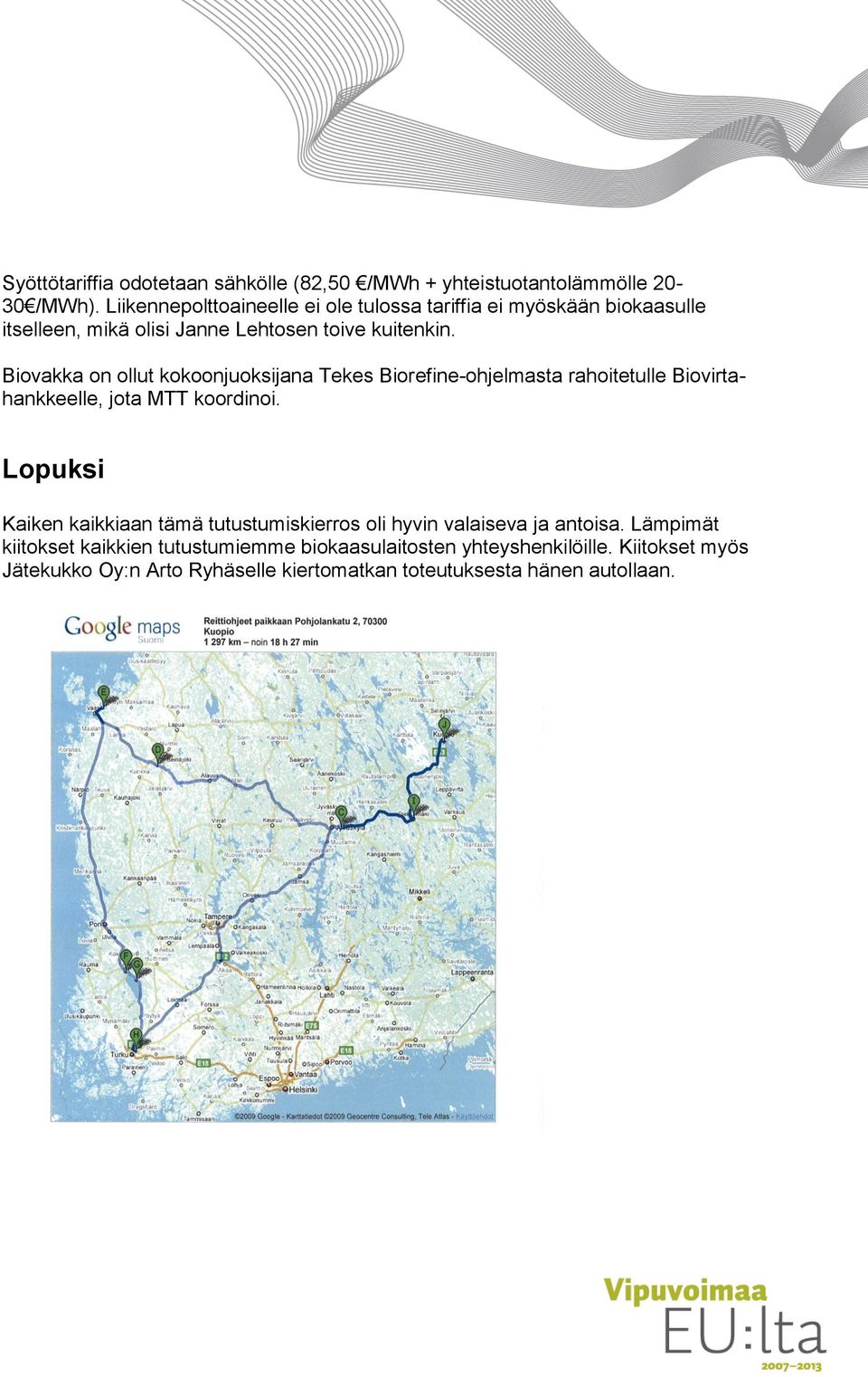 Biovakka on ollut kokoonjuoksijana Tekes Biorefine-ohjelmasta rahoitetulle Biovirtahankkeelle, jota MTT koordinoi.