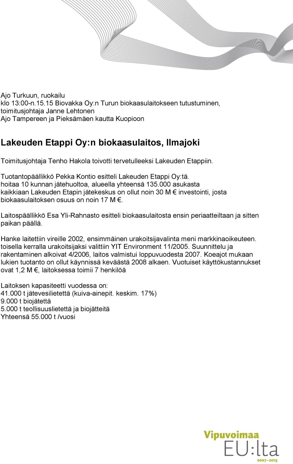 Hakola toivotti tervetulleeksi Lakeuden Etappiin. Tuotantopäällikkö Pekka Kontio esitteli Lakeuden Etappi Oy:tä. hoitaa 10 kunnan jätehuoltoa, alueella yhteensä 135.