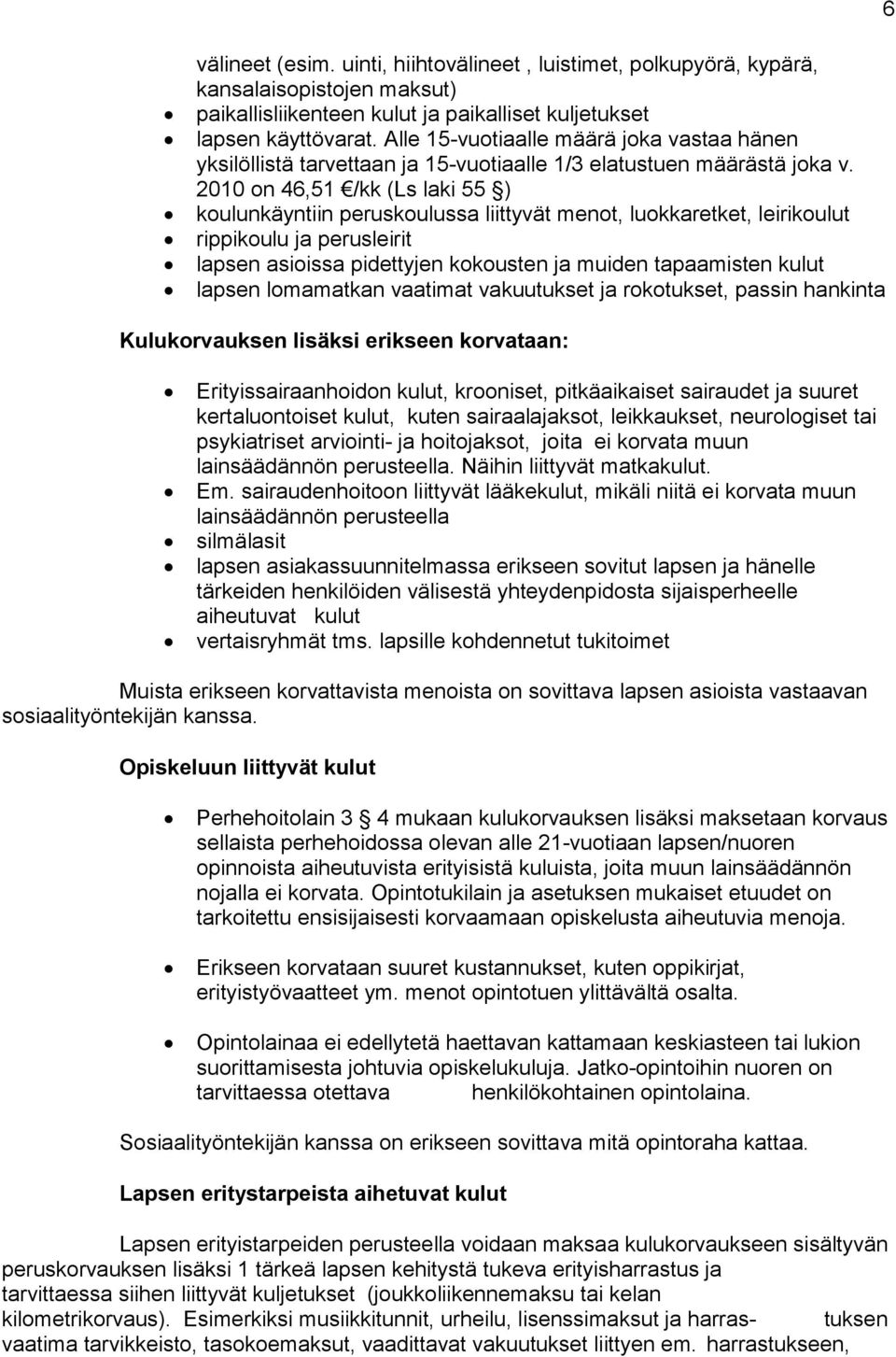 2010 on 46,51 /kk (Ls laki 55 ) koulunkäyntiin peruskoulussa liittyvät menot, luokkaretket, leirikoulut rippikoulu ja perusleirit lapsen asioissa pidettyjen kokousten ja muiden tapaamisten kulut