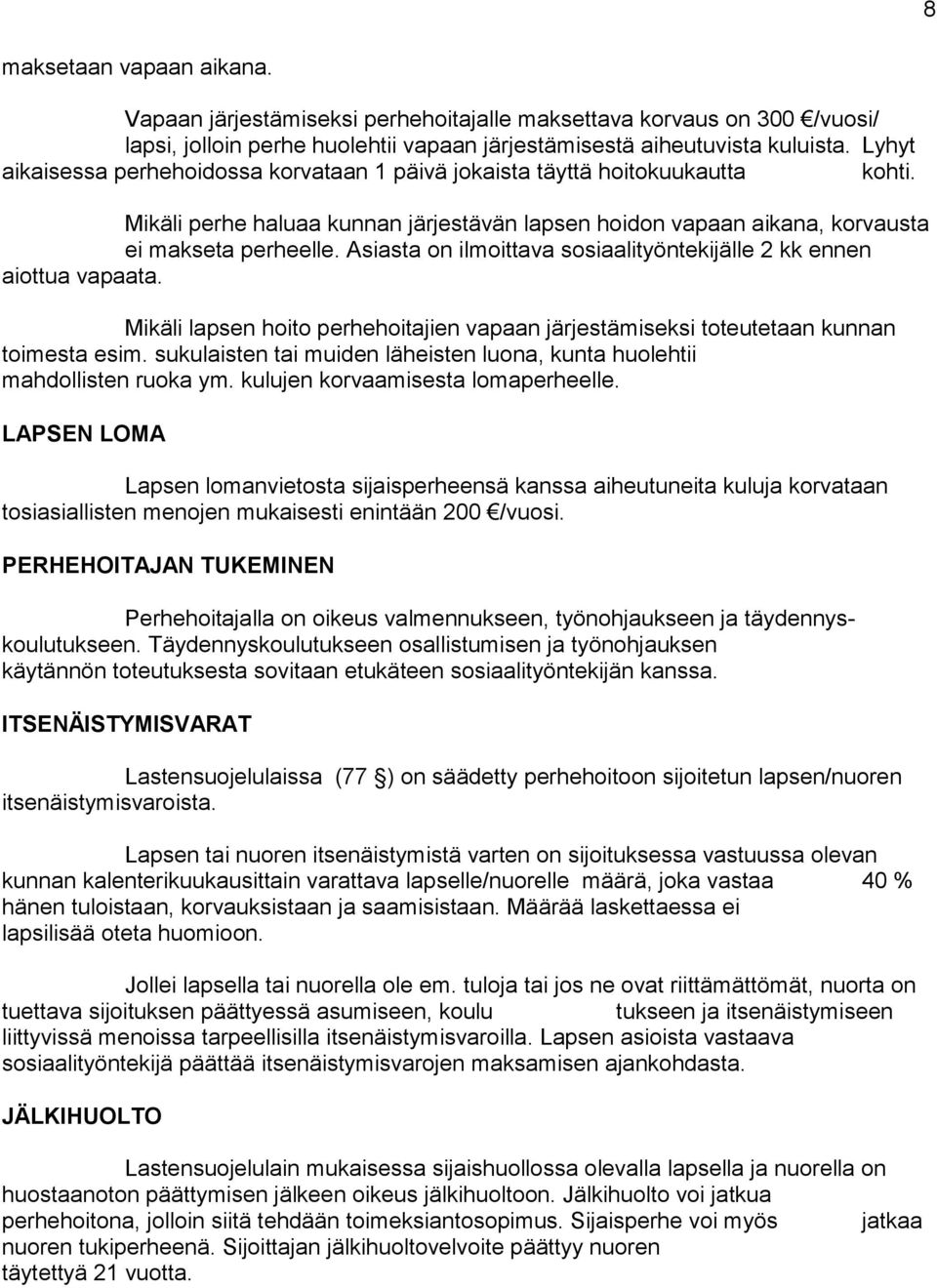 Asiasta on ilmoittava sosiaalityöntekijälle 2 kk ennen aiottua vapaata. Mikäli lapsen hoito perhehoitajien vapaan järjestämiseksi toteutetaan kunnan toimesta esim.