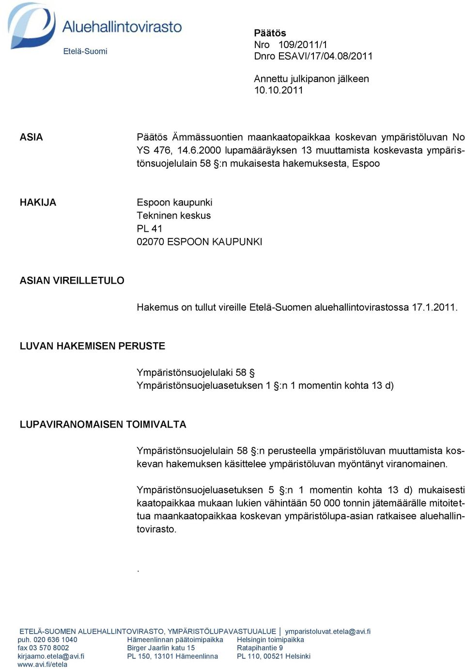 Hakemus on tullut vireille Etelä-Suomen aluehallintovirastossa 17.1.2011.