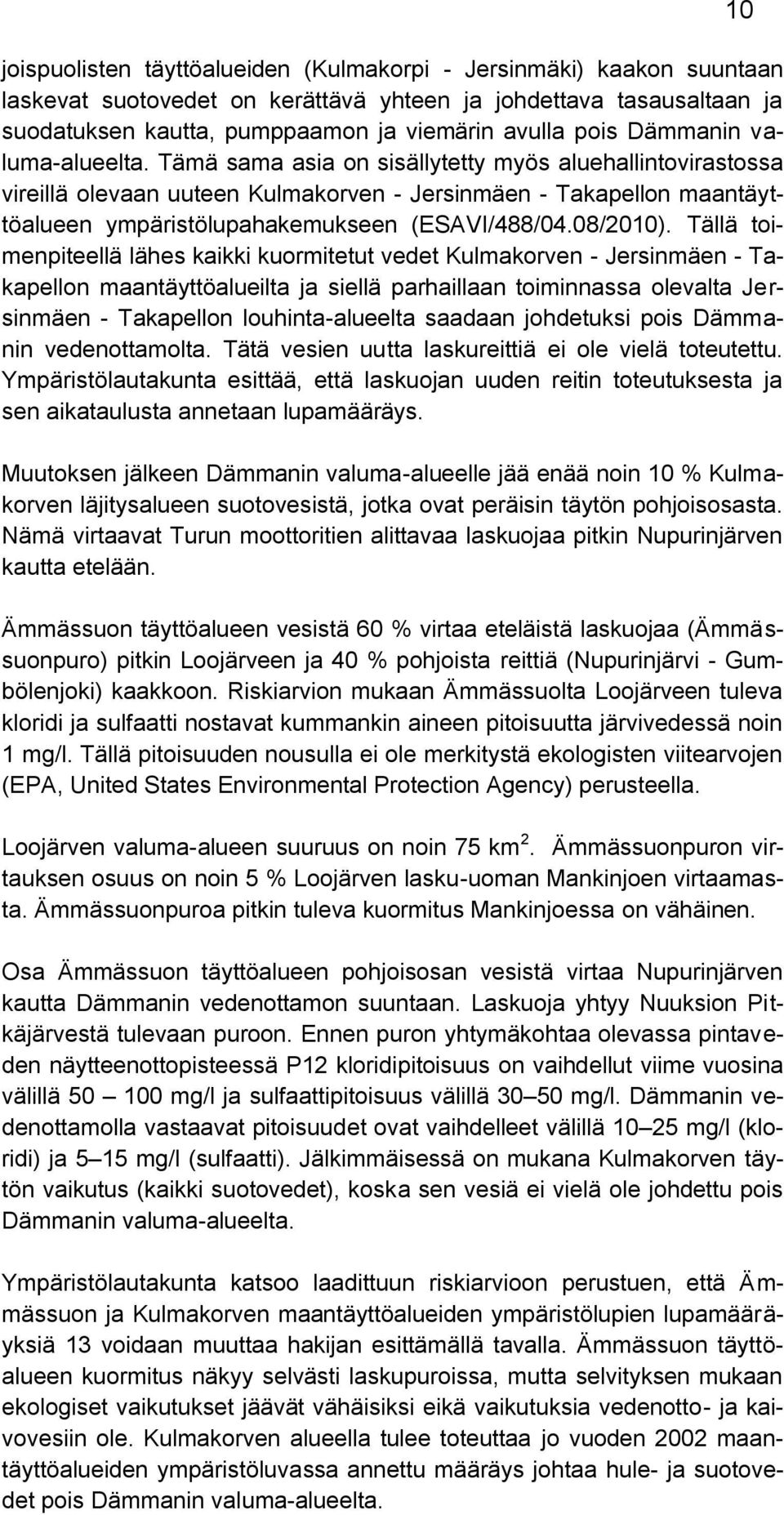 Tämä sama asia on sisällytetty myös aluehallintovirastossa vireillä olevaan uuteen Kulmakorven - Jersinmäen - Takapellon maantäyttöalueen ympäristölupahakemukseen (ESAVI/488/04.08/2010).