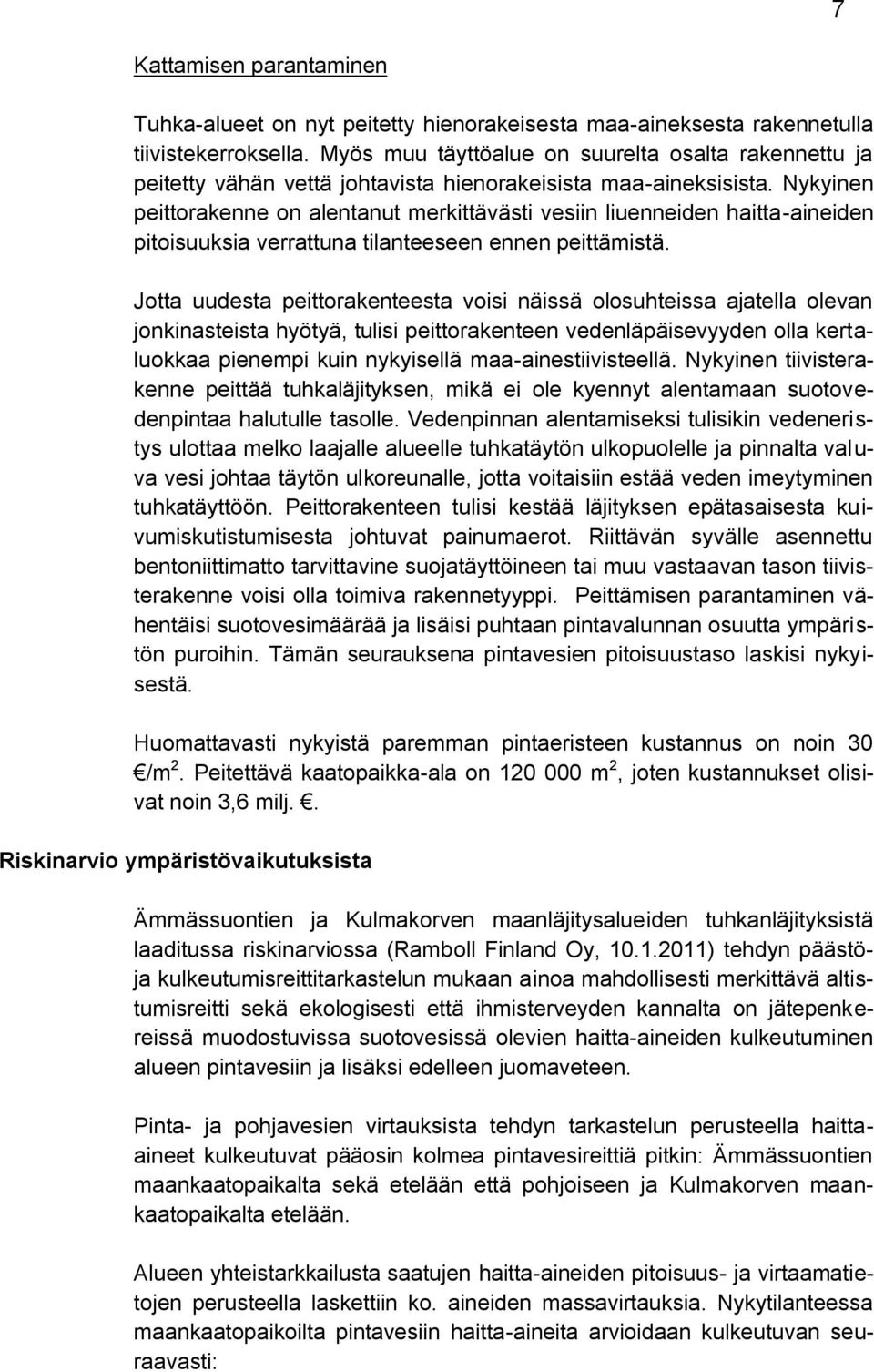 Nykyinen peittorakenne on alentanut merkittävästi vesiin liuenneiden haitta-aineiden pitoisuuksia verrattuna tilanteeseen ennen peittämistä.