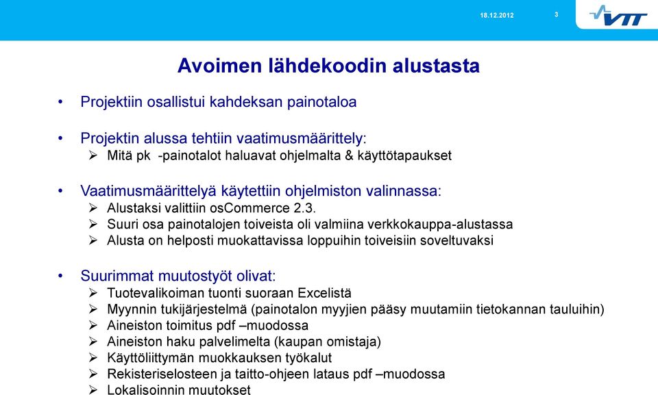 Suuri osa painotalojen toiveista oli valmiina verkkokauppa-alustassa Alusta on helposti muokattavissa loppuihin toiveisiin soveltuvaksi Suurimmat muutostyöt olivat: Tuotevalikoiman tuonti