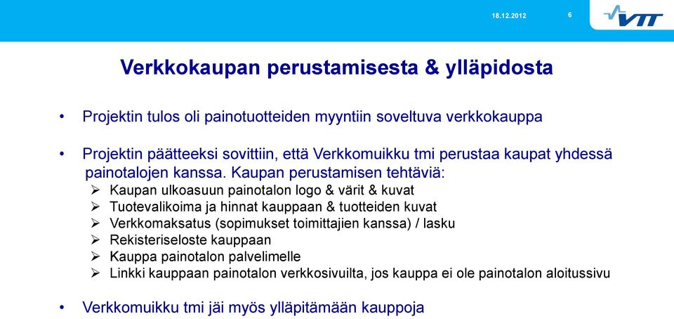 Kaupan perustamisen tehtäviä: Kaupan ulkoasuun painotalon logo & värit & kuvat Tuotevalikoima ja hinnat kauppaan & tuotteiden kuvat Verkkomaksatus